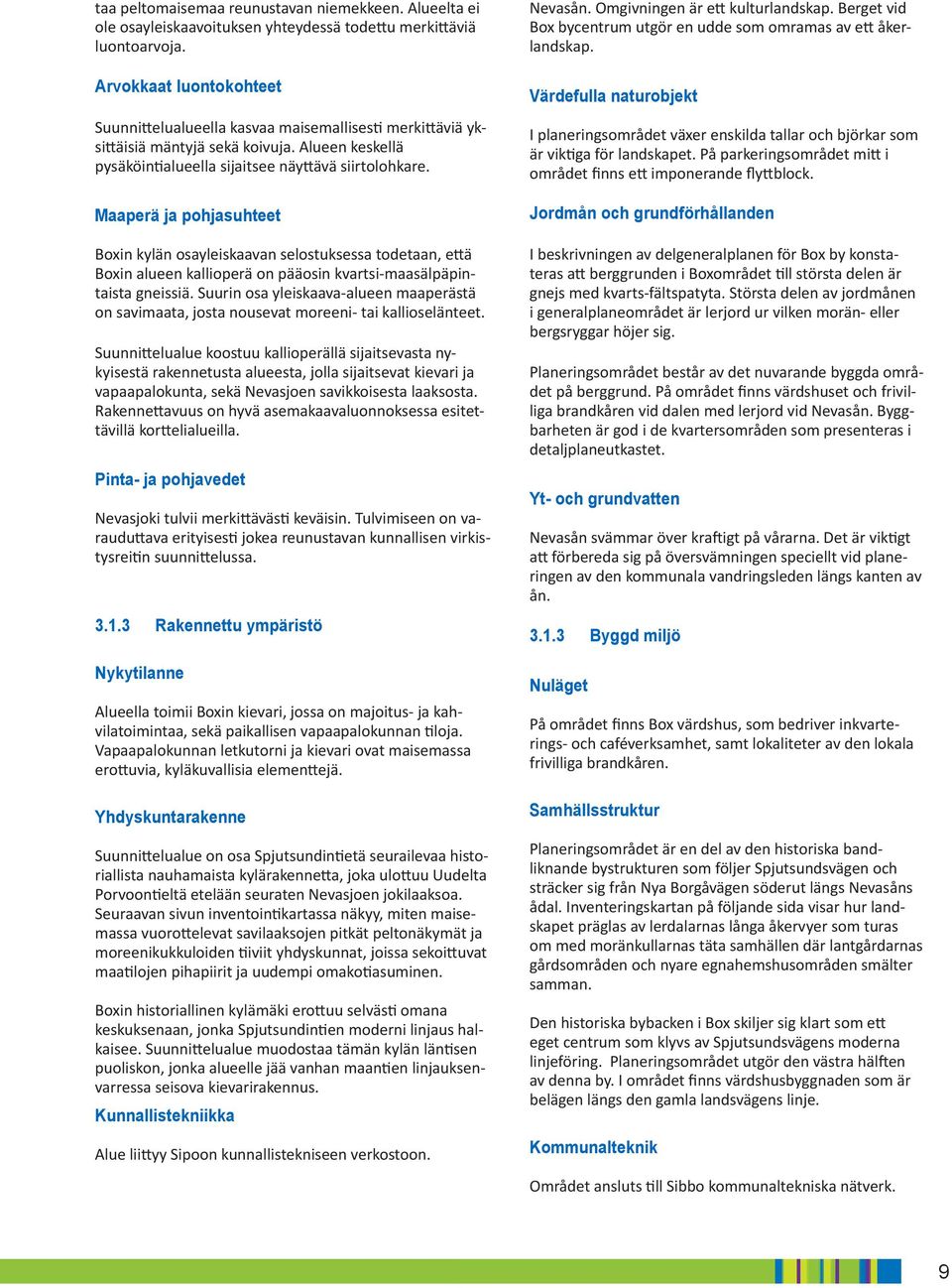 Maaperä ja pohjasuhteet Boxin kylän osayleiskaavan selostuksessa todetaan, että Boxin alueen kallioperä on pääosin kvartsi-maasälpäpintaista gneissiä.