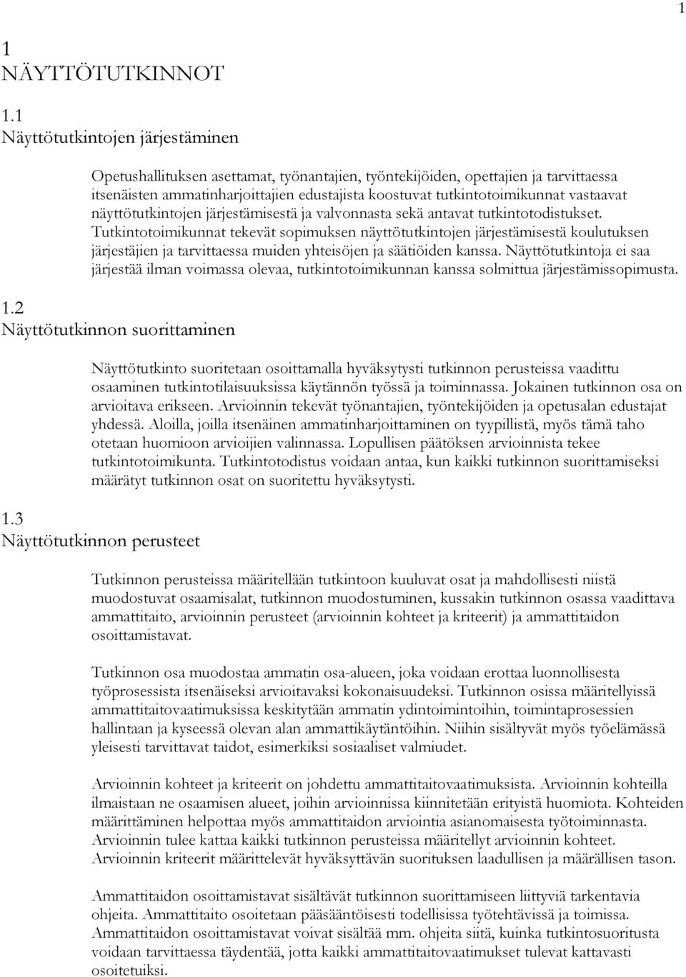 vastaavat näyttötutkintojen järjestämisestä ja valvonnasta sekä antavat tutkintotodistukset.