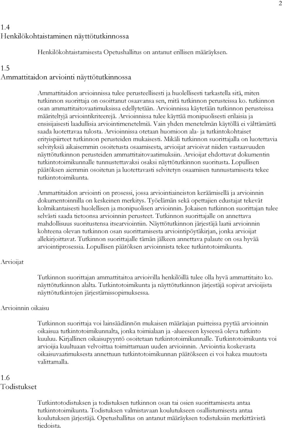 tutkinnon osan ammattitaitovaatimuksissa edellytetään. Arvioinnissa käytetään tutkinnon perusteissa määriteltyjä arviointikriteerejä.