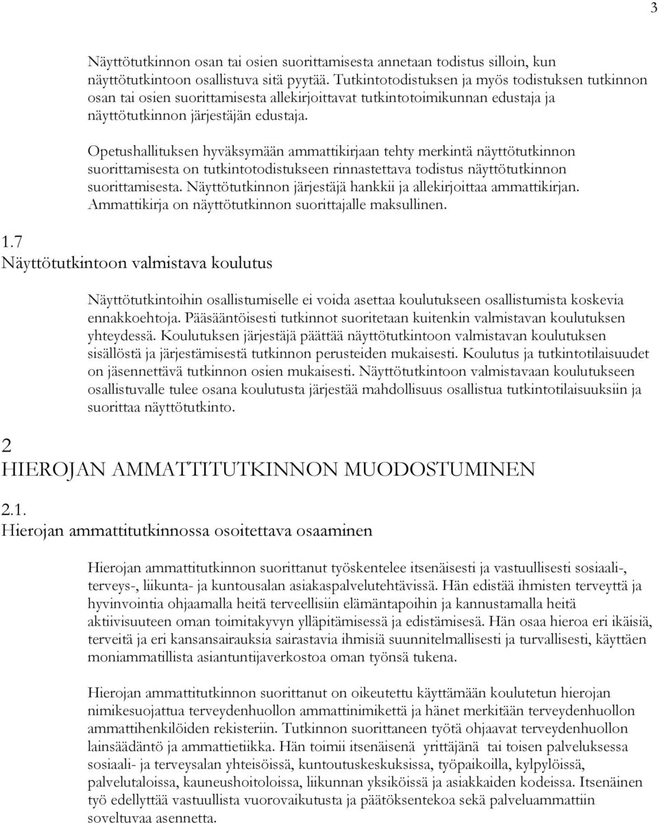 Opetushallituksen hyväksymään ammattikirjaan tehty merkintä näyttötutkinnon suorittamisesta on tutkintotodistukseen rinnastettava todistus näyttötutkinnon suorittamisesta.