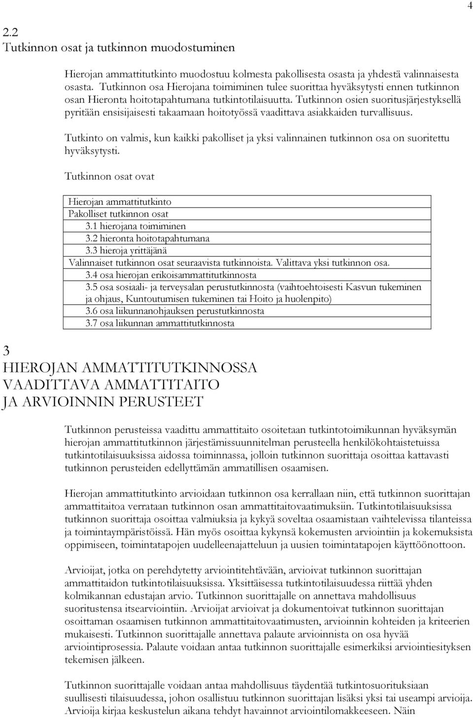 Tutkinnon osien suoritusjärjestyksellä pyritään ensisijaisesti takaamaan hoitotyössä vaadittava asiakkaiden turvallisuus.