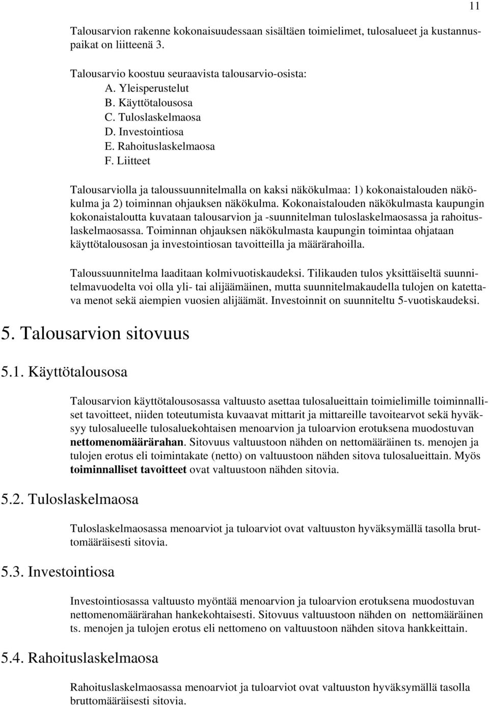 Liitteet Talousarviolla ja taloussuunnitelmalla on kaksi näkökulmaa: 1) kokonaistalouden näkökulma ja 2) toiminnan ohjauksen näkökulma.