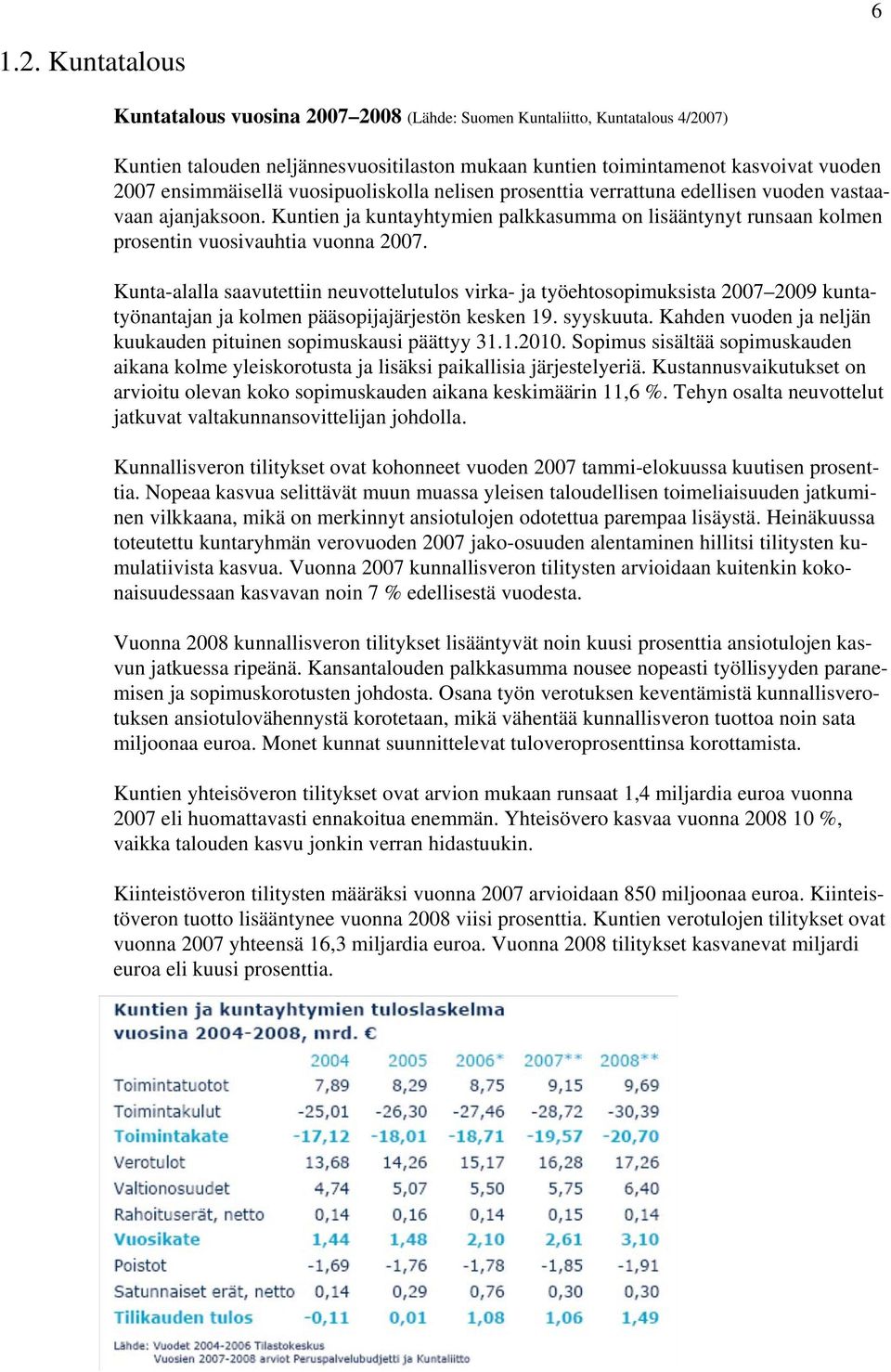 vuosipuoliskolla nelisen prosenttia verrattuna edellisen vuoden vastaavaan ajanjaksoon. Kuntien ja kuntayhtymien palkkasumma on lisääntynyt runsaan kolmen prosentin vuosivauhtia vuonna 2007.