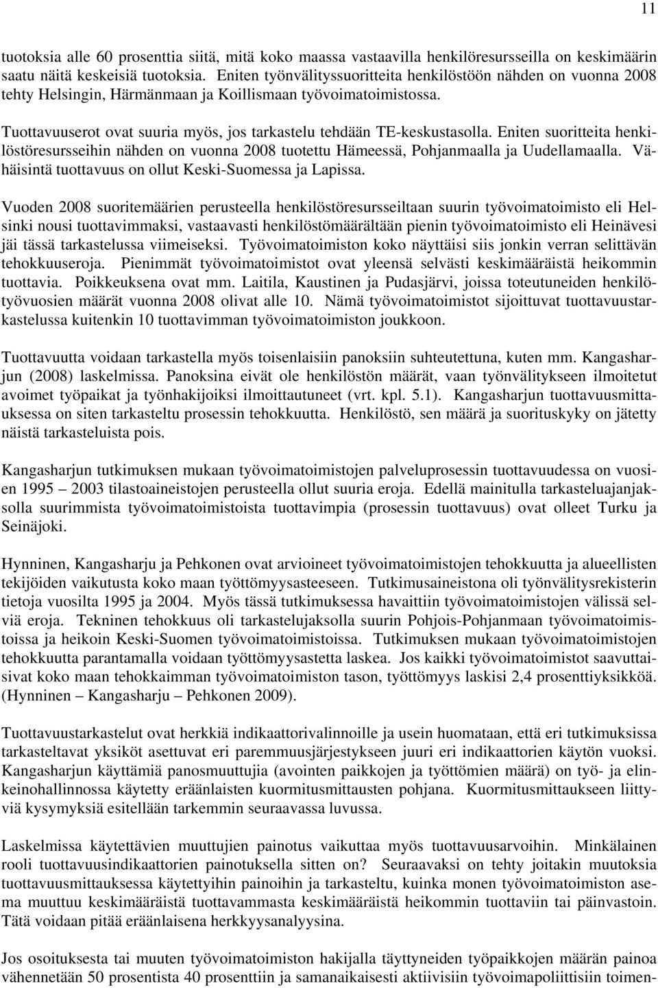 Tuottavuuserot ovat suuria myös, jos tarkastelu tehdään TE-keskustasolla. Eniten suoritteita henkilöstöresursseihin nähden on vuonna 2008 tuotettu Hämeessä, Pohjanmaalla ja Uudellamaalla.