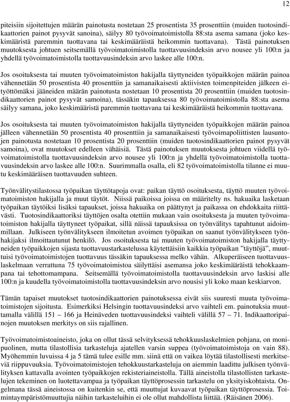 Tästä painotuksen muutoksesta johtuen seitsemällä työvoimatoimistolla tuottavuusindeksin arvo nousee yli 100:n ja yhdellä työvoimatoimistolla tuottavuusindeksin arvo laskee alle 100:n.