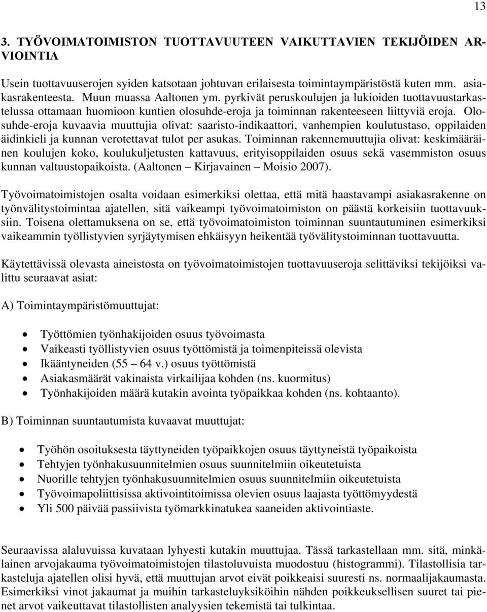 Olosuhde-eroja kuvaavia muuttujia olivat: saaristo-indikaattori, vanhempien koulutustaso, oppilaiden äidinkieli ja kunnan verotettavat tulot per asukas.