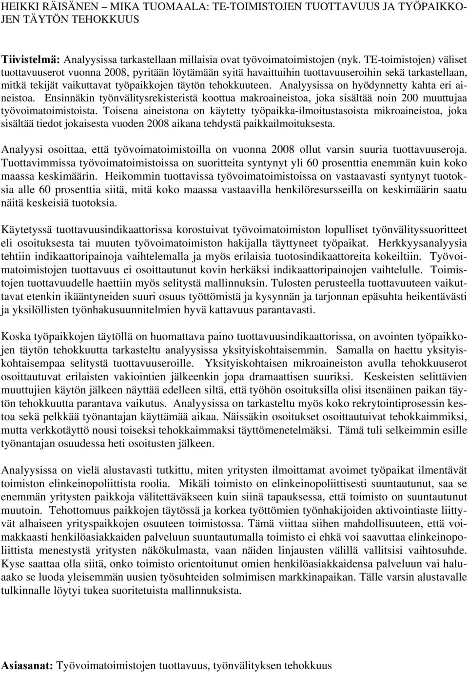 Analyysissa on hyödynnetty kahta eri aineistoa. Ensinnäkin työnvälitysrekisteristä koottua makroaineistoa, joka sisältää noin 200 muuttujaa työvoimatoimistoista.