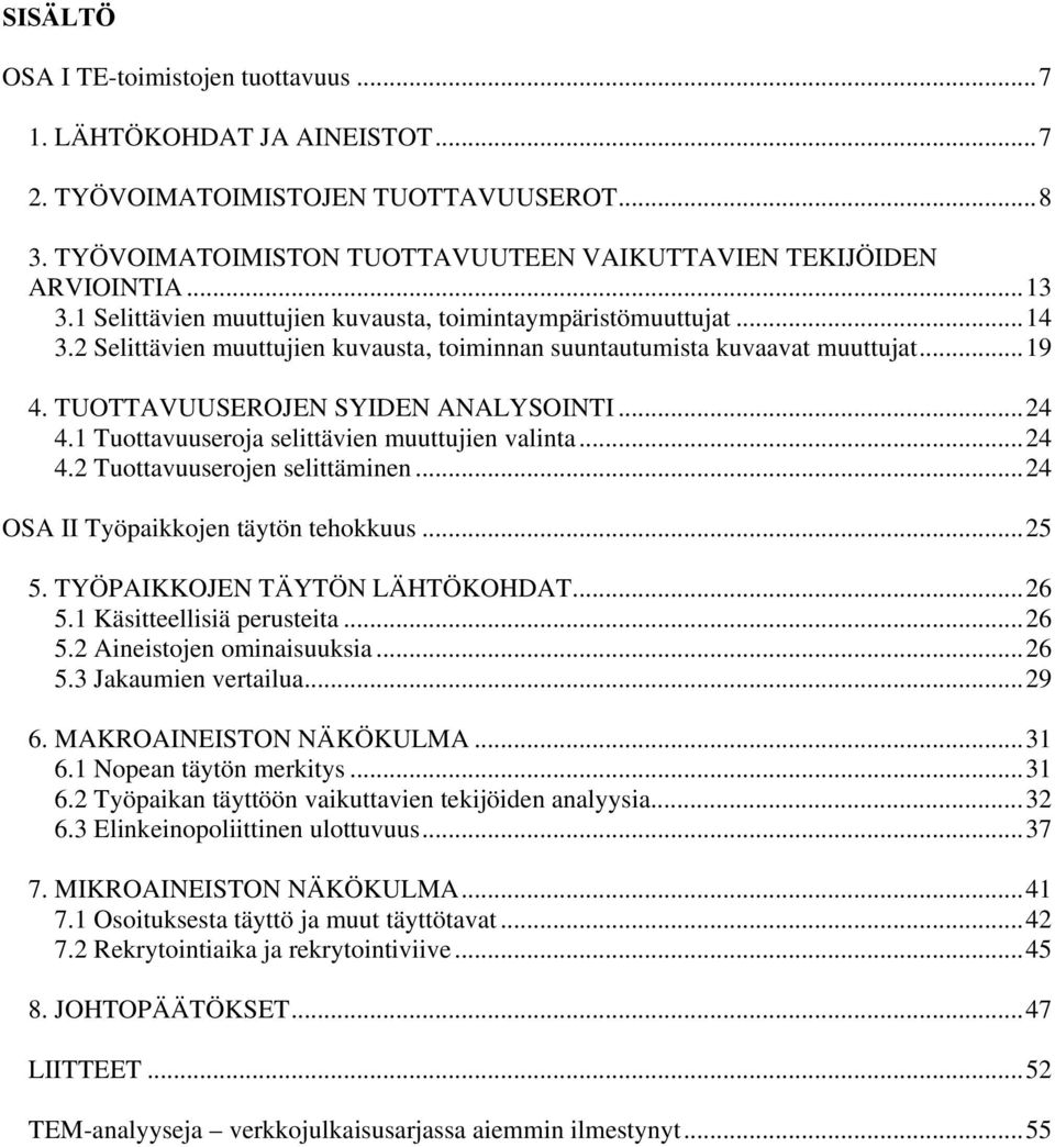 1 Tuottavuuseroja selittävien muuttujien valinta...24 4.2 Tuottavuuserojen selittäminen...24 OSA II Työpaikkojen täytön tehokkuus...25 5. TYÖPAIKKOJEN TÄYTÖN LÄHTÖKOHDAT...26 5.