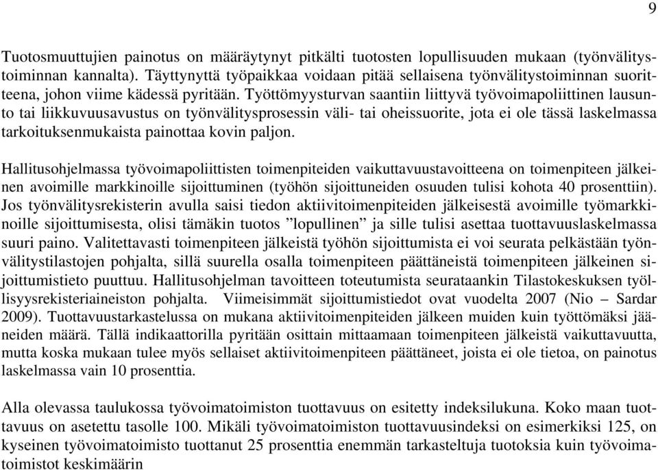 Työttömyysturvan saantiin liittyvä työvoimapoliittinen lausunto tai liikkuvuusavustus on työnvälitysprosessin väli- tai oheissuorite, jota ei ole tässä laskelmassa tarkoituksenmukaista painottaa