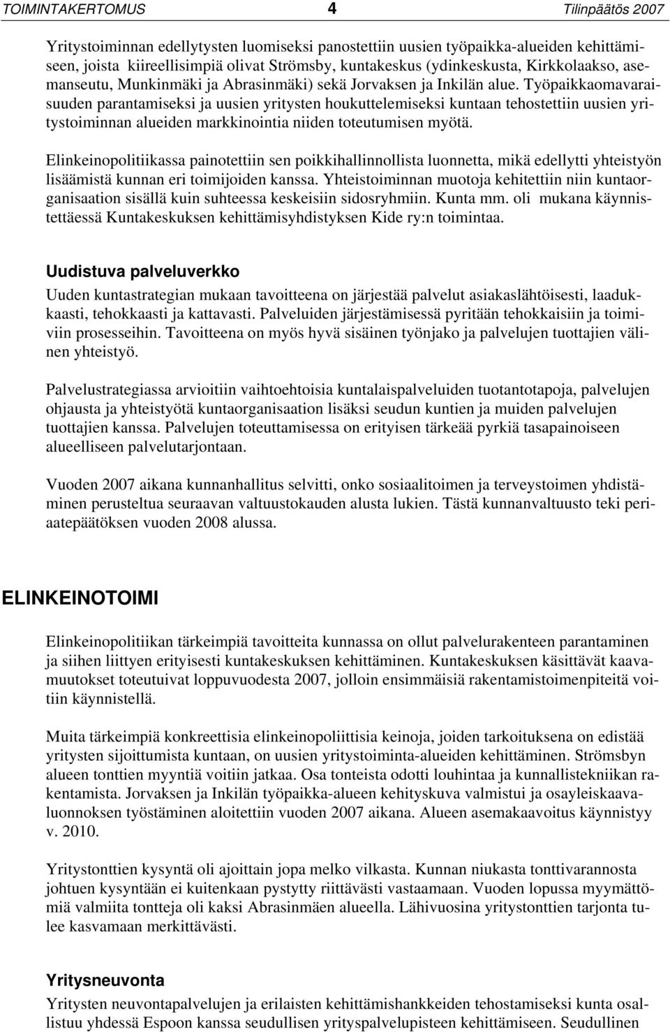 Työpaikkaomavaraisuuden parantamiseksi ja uusien yritysten houkuttelemiseksi kuntaan tehostettiin uusien yritystoiminnan alueiden markkinointia niiden toteutumisen myötä.