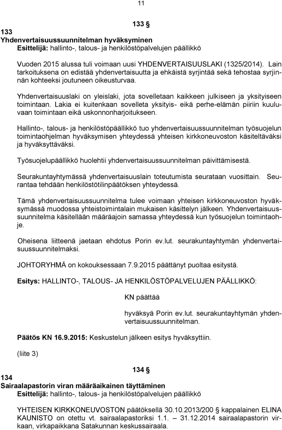 Yhdenvertaisuuslaki on yleislaki, jota sovelletaan kaikkeen julkiseen ja yksityiseen toimintaan.