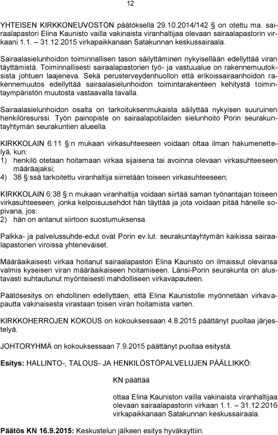 Sekä perusterveydenhuollon että erikoissairaanhoidon rakennemuutos edellyttää sairaalasielunhoidon toimintarakenteen kehitystä toimintaympäristön muutosta vastaavalla tavalla.