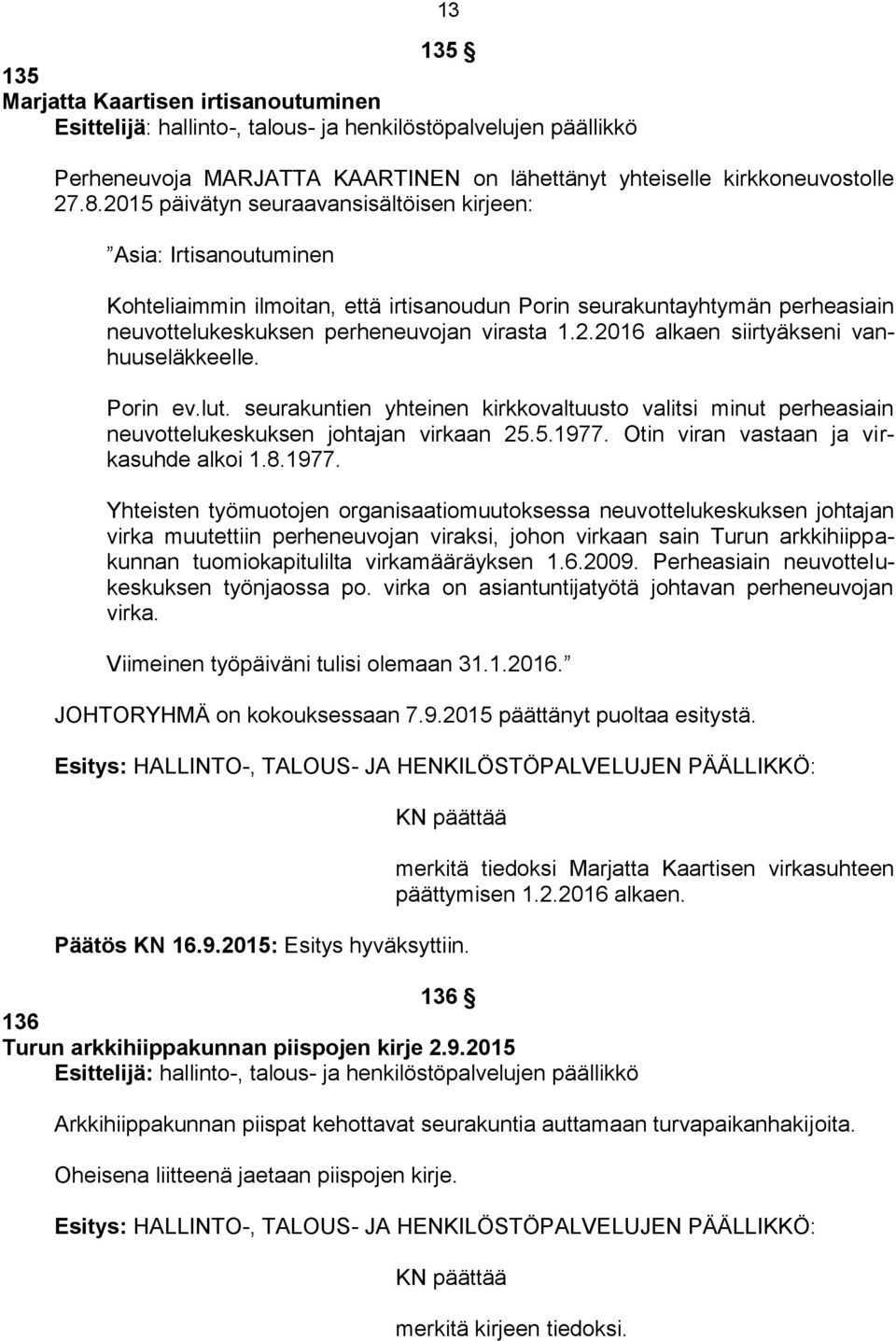 Porin ev.lut. seurakuntien yhteinen kirkkovaltuusto valitsi minut perheasiain neuvottelukeskuksen johtajan virkaan 25.5.1977.