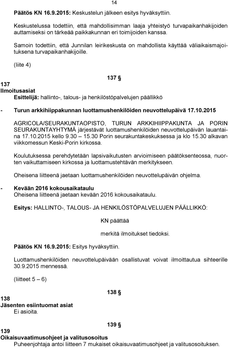 Samoin todettiin, että Junnilan leirikeskusta on mahdollista käyttää väliaikaismajoituksena turvapaikanhakijoille.