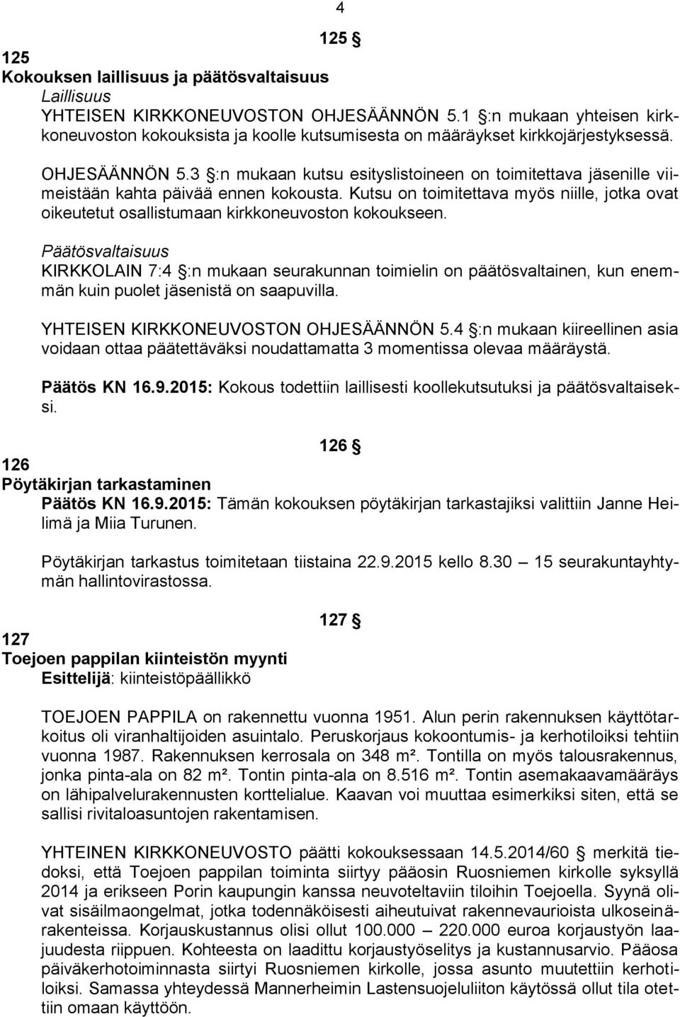 3 :n mukaan kutsu esityslistoineen on toimitettava jäsenille viimeistään kahta päivää ennen kokousta. Kutsu on toimitettava myös niille, jotka ovat oikeutetut osallistumaan kirkkoneuvoston kokoukseen.