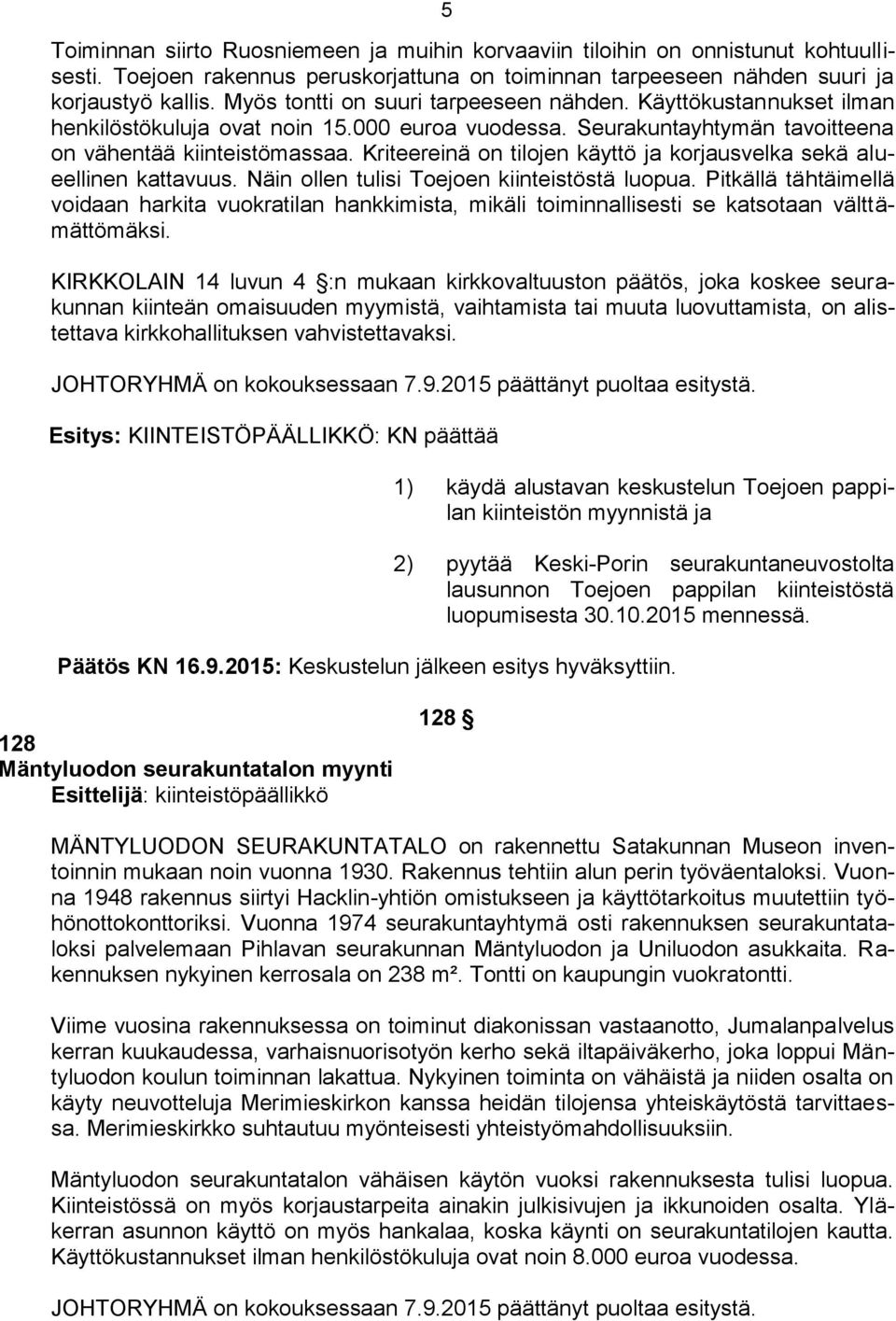 Kriteereinä on tilojen käyttö ja korjausvelka sekä alueellinen kattavuus. Näin ollen tulisi Toejoen kiinteistöstä luopua.