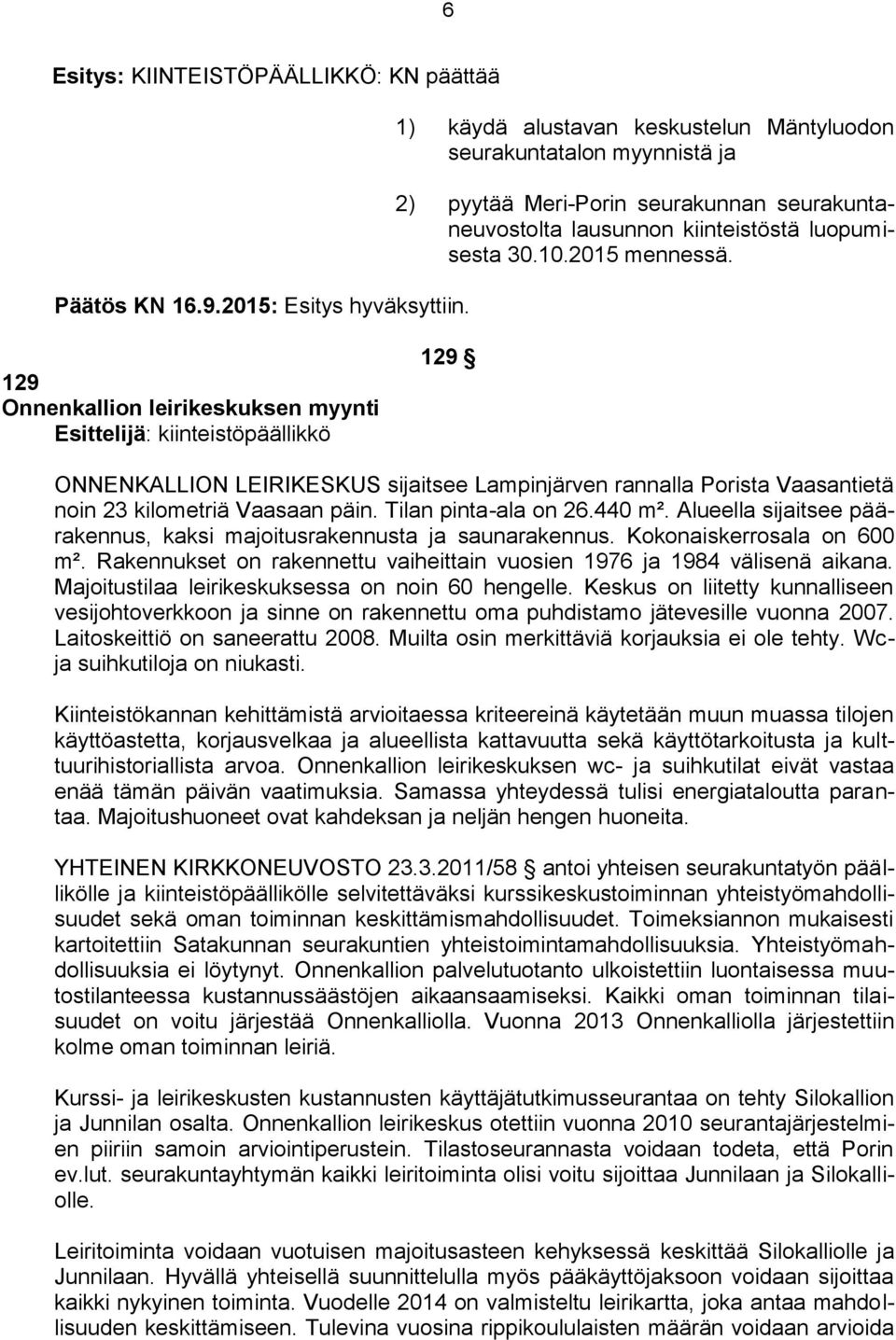 129 Onnenkallion leirikeskuksen myynti Esittelijä: kiinteistöpäällikkö 129 ONNENKALLION LEIRIKESKUS sijaitsee Lampinjärven rannalla Porista Vaasantietä noin 23 kilometriä Vaasaan päin.