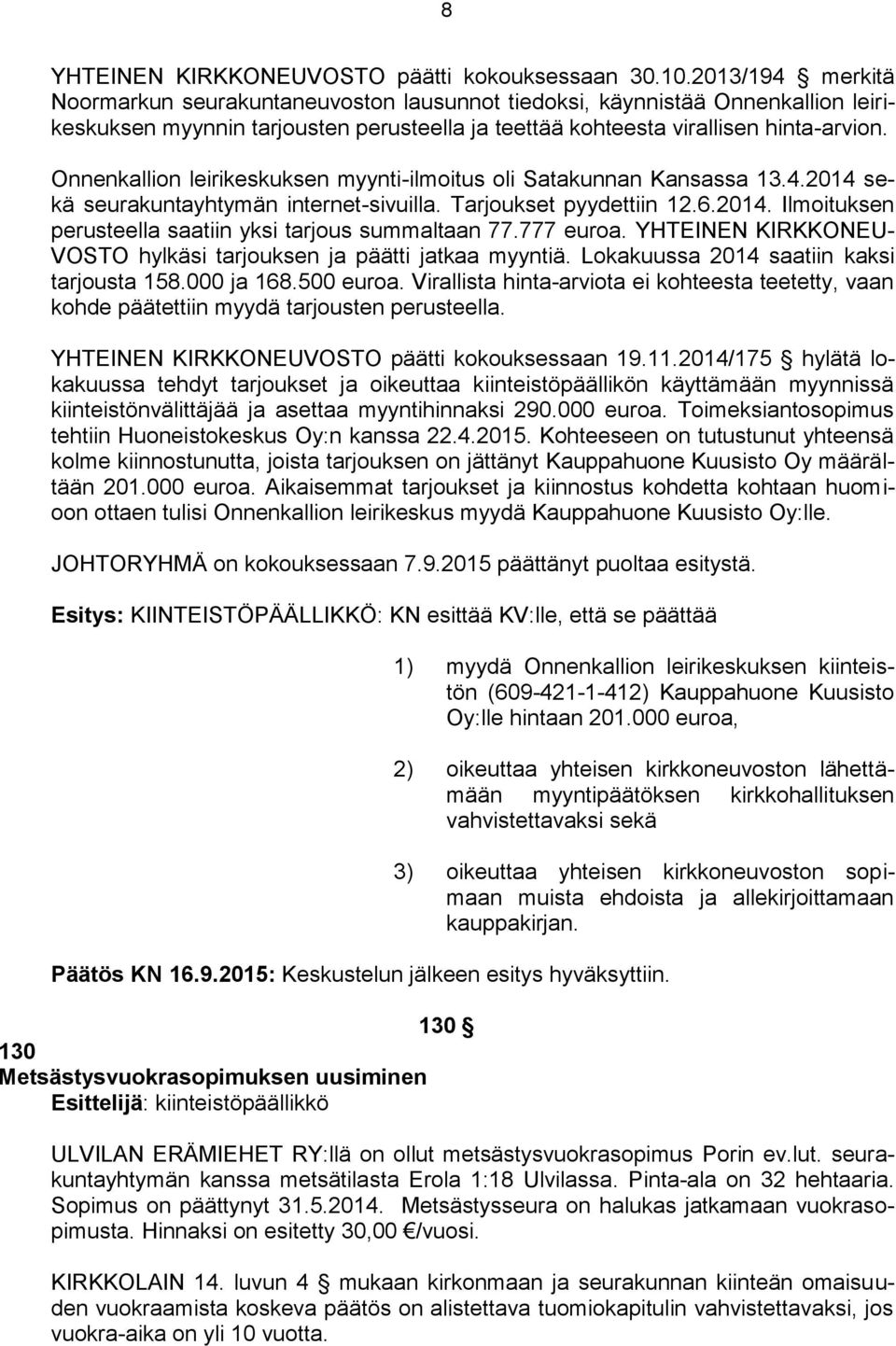 Onnenkallion leirikeskuksen myynti-ilmoitus oli Satakunnan Kansassa 13.4.2014 sekä seurakuntayhtymän internet-sivuilla. Tarjoukset pyydettiin 12.6.2014. Ilmoituksen perusteella saatiin yksi tarjous summaltaan 77.