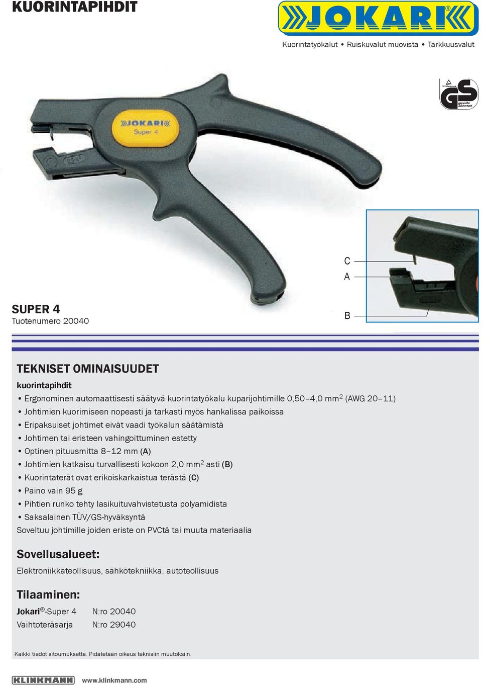 turvallisesti kokoon 2,0 mm 2 asti (B) Kuorintaterät ovat erikoiskarkaistua terästä (C) Paino vain 95 g Pihtien runko tehty lasikuituvahvistetusta polyamidista Saksalainen TÜV/GS-hyväksyntä