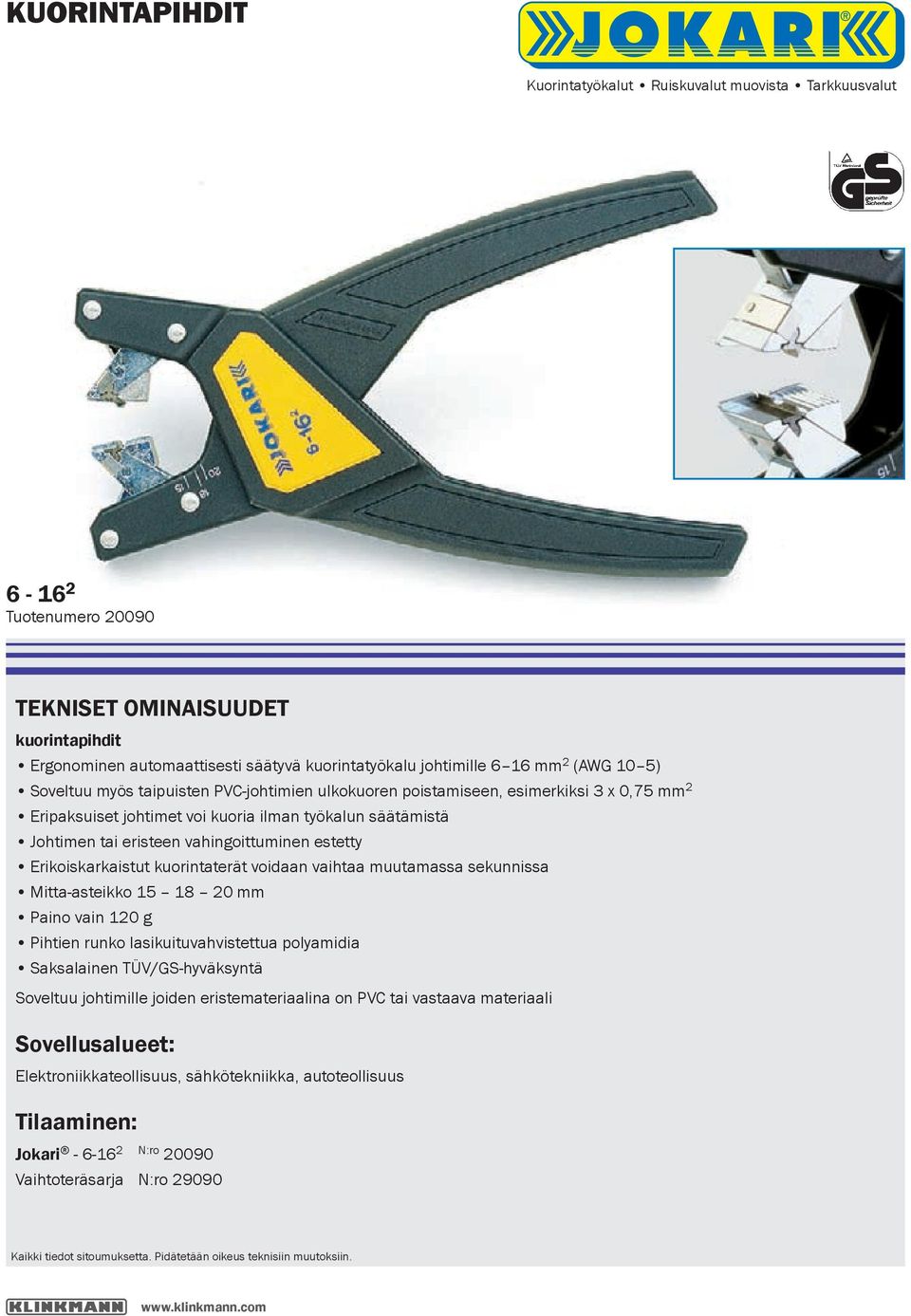 kuorintaterät voidaan vaihtaa muutamassa sekunnissa Mitta-asteikko 15 18 20 mm Paino vain 120 g Pihtien runko lasikuituvahvistettua polyamidia Saksalainen TÜV/GS-hyväksyntä Soveltuu