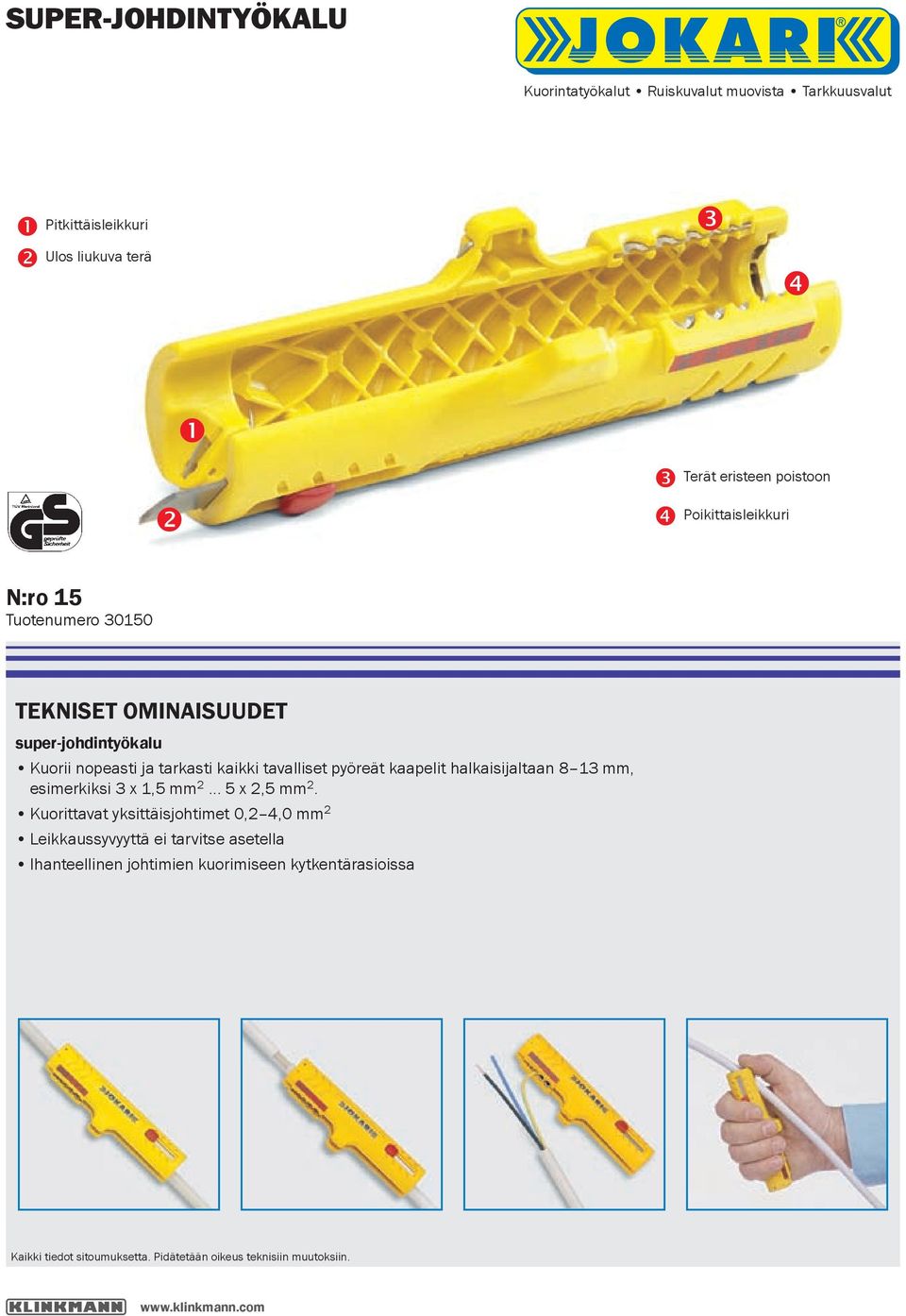 kaapelit halkaisijaltaan 8 13 mm, esimerkiksi 3 x 1,5 mm 2... 5 x 2,5 mm 2.