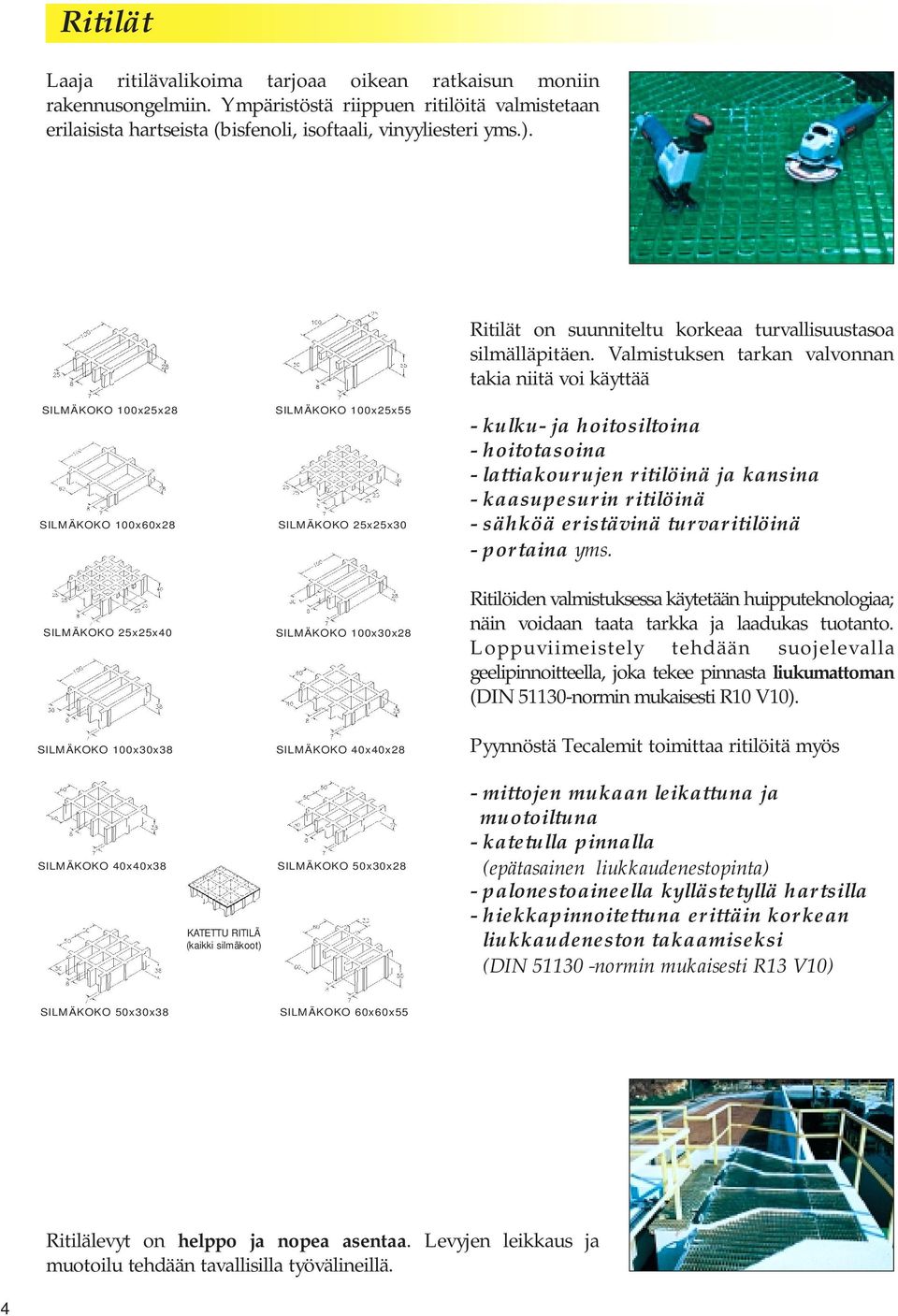 Valmistuksen tarkan valvonnan takia niitä voi käyttää SILMÄKOKO 100x25x28 SILMÄKOKO 100x60x28 SILMÄKOKO 100x25x55 SILMÄKOKO 25x25x30 - kulku- ja hoitosiltoina - hoitotasoina - lattiakourujen