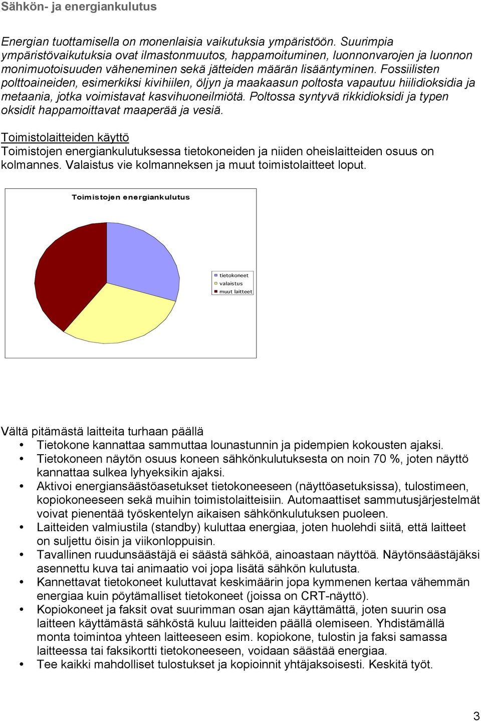 Fossiilisten polttoaineiden, esimerkiksi kivihiilen, öljyn ja maakaasun poltosta vapautuu hiilidioksidia ja metaania, jotka voimistavat kasvihuoneilmiötä.