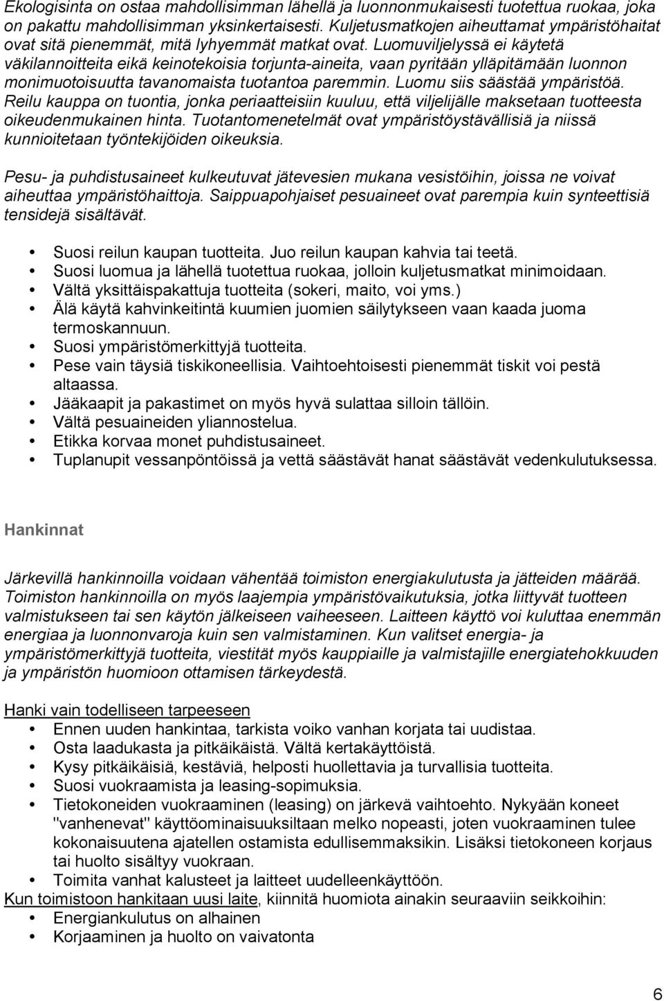 Luomuviljelyssä ei käytetä väkilannoitteita eikä keinotekoisia torjunta-aineita, vaan pyritään ylläpitämään luonnon monimuotoisuutta tavanomaista tuotantoa paremmin. Luomu siis säästää ympäristöä.