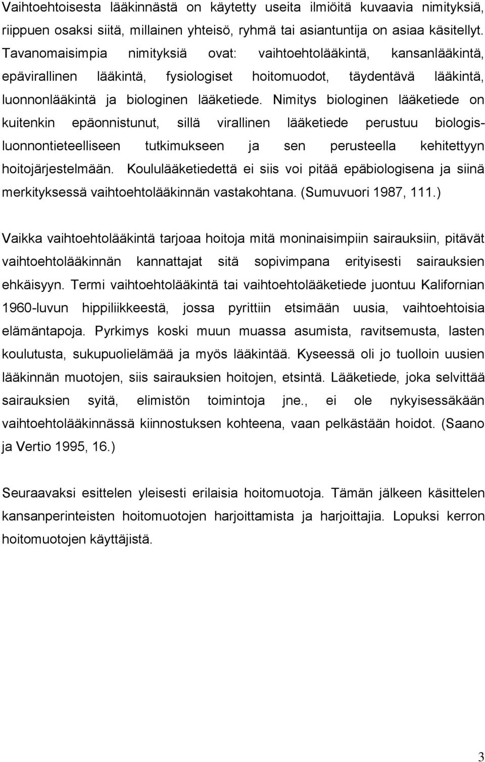 Nimitys biologinen lääketiede on kuitenkin epäonnistunut, sillä virallinen lääketiede perustuu biologisluonnontieteelliseen tutkimukseen ja sen perusteella kehitettyyn hoitojärjestelmään.