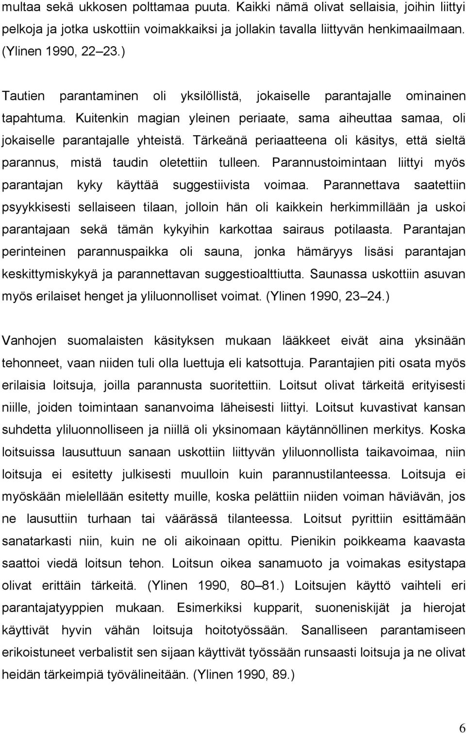 Tärkeänä periaatteena oli käsitys, että sieltä parannus, mistä taudin oletettiin tulleen. Parannustoimintaan liittyi myös parantajan kyky käyttää suggestiivista voimaa.