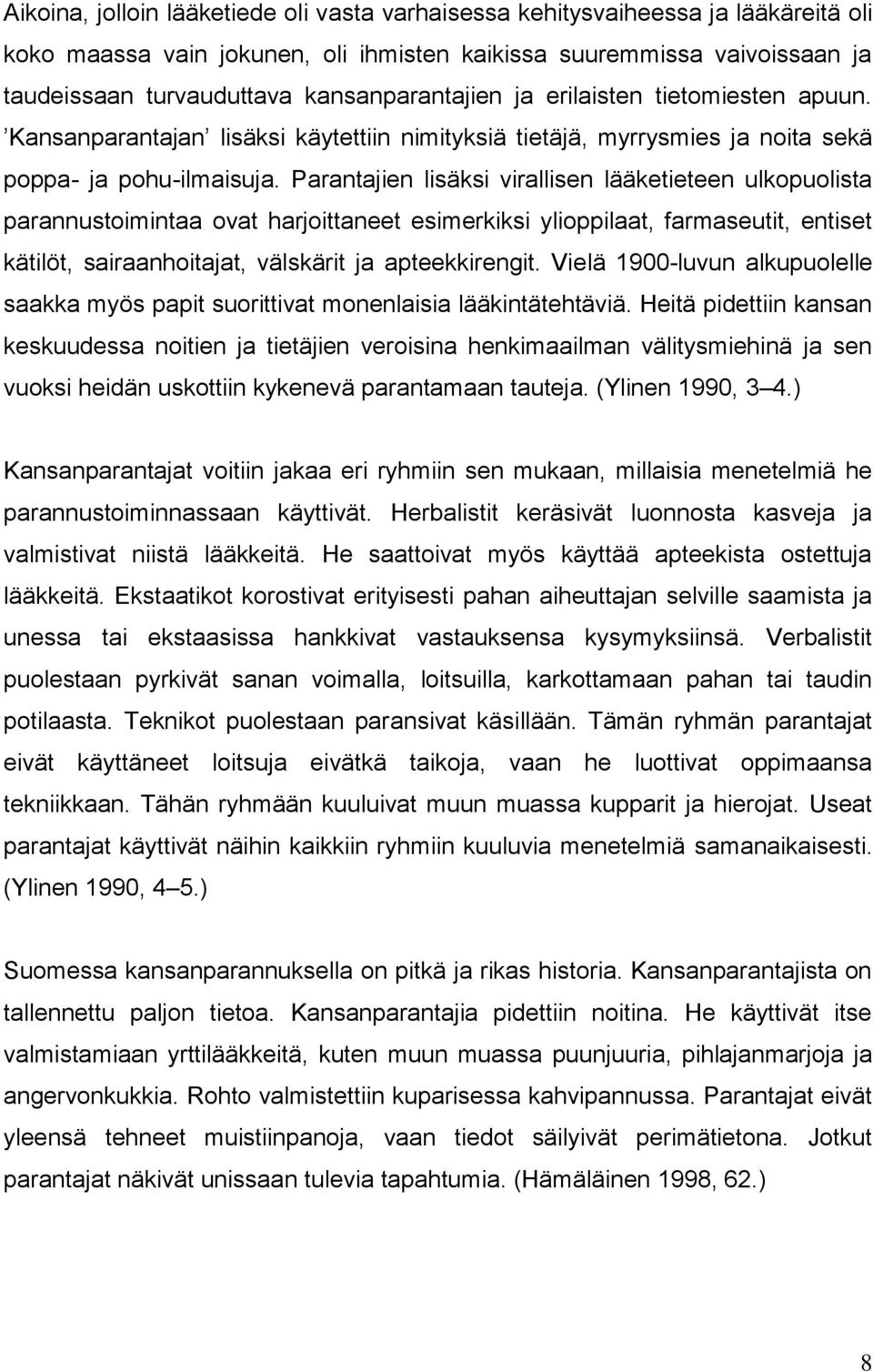 Parantajien lisäksi virallisen lääketieteen ulkopuolista parannustoimintaa ovat harjoittaneet esimerkiksi ylioppilaat, farmaseutit, entiset kätilöt, sairaanhoitajat, välskärit ja apteekkirengit.