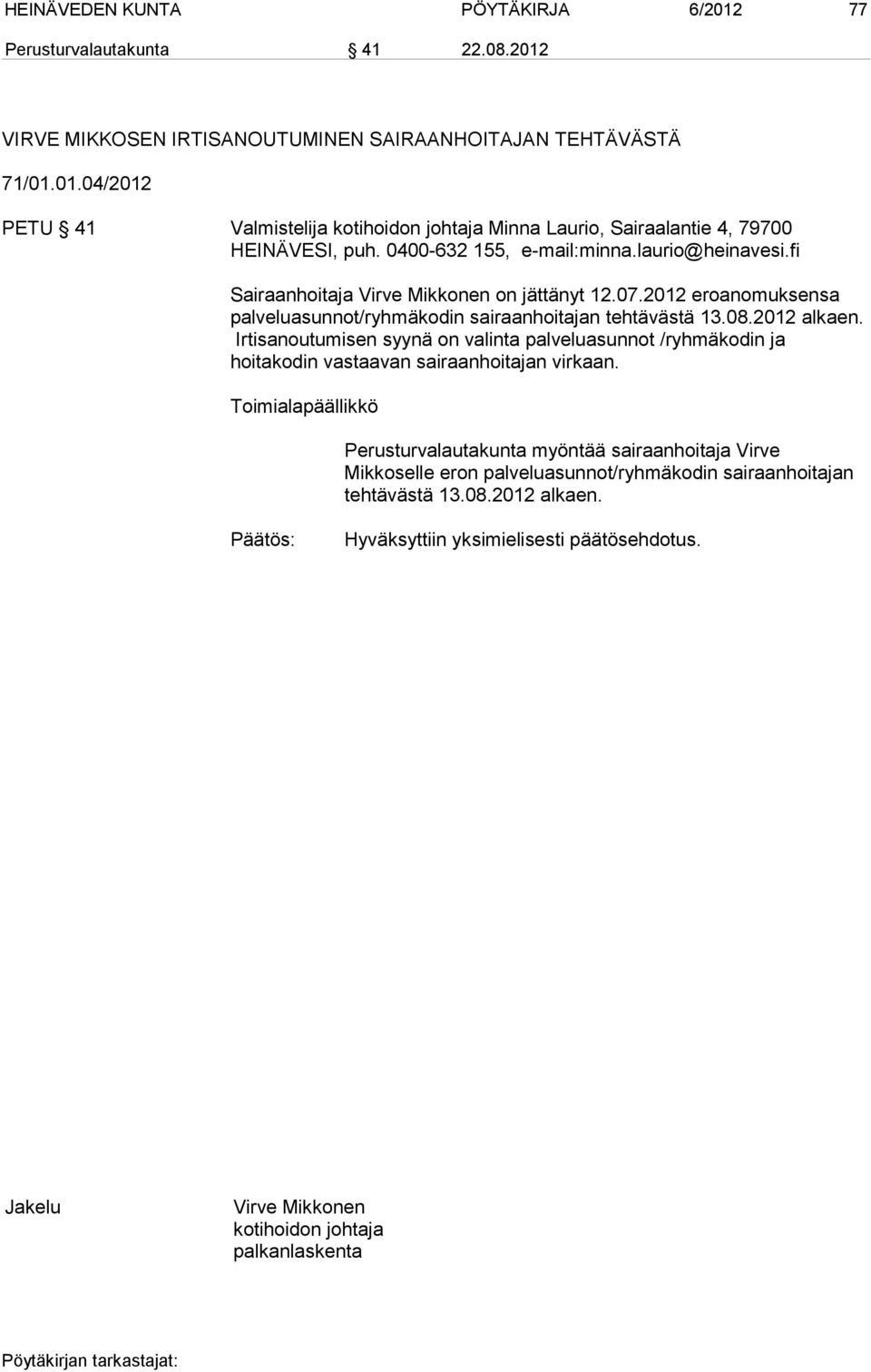 2012 alkaen. Irtisanoutumisen syynä on valinta palveluasunnot /ryhmäkodin ja hoitakodin vastaavan sairaanhoitajan virkaan.