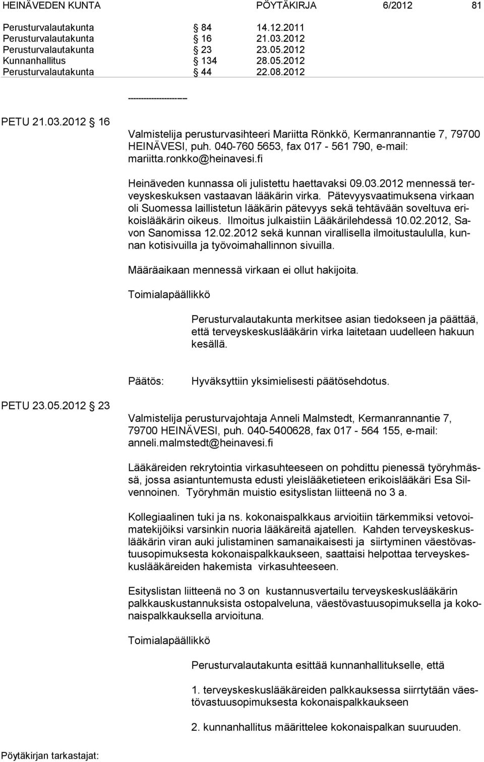 ronkko@heinavesi.fi Heinäveden kunnassa oli julistettu haettavaksi 09.03.2012 mennessä terveyskeskuksen vastaavan lääkärin virka.