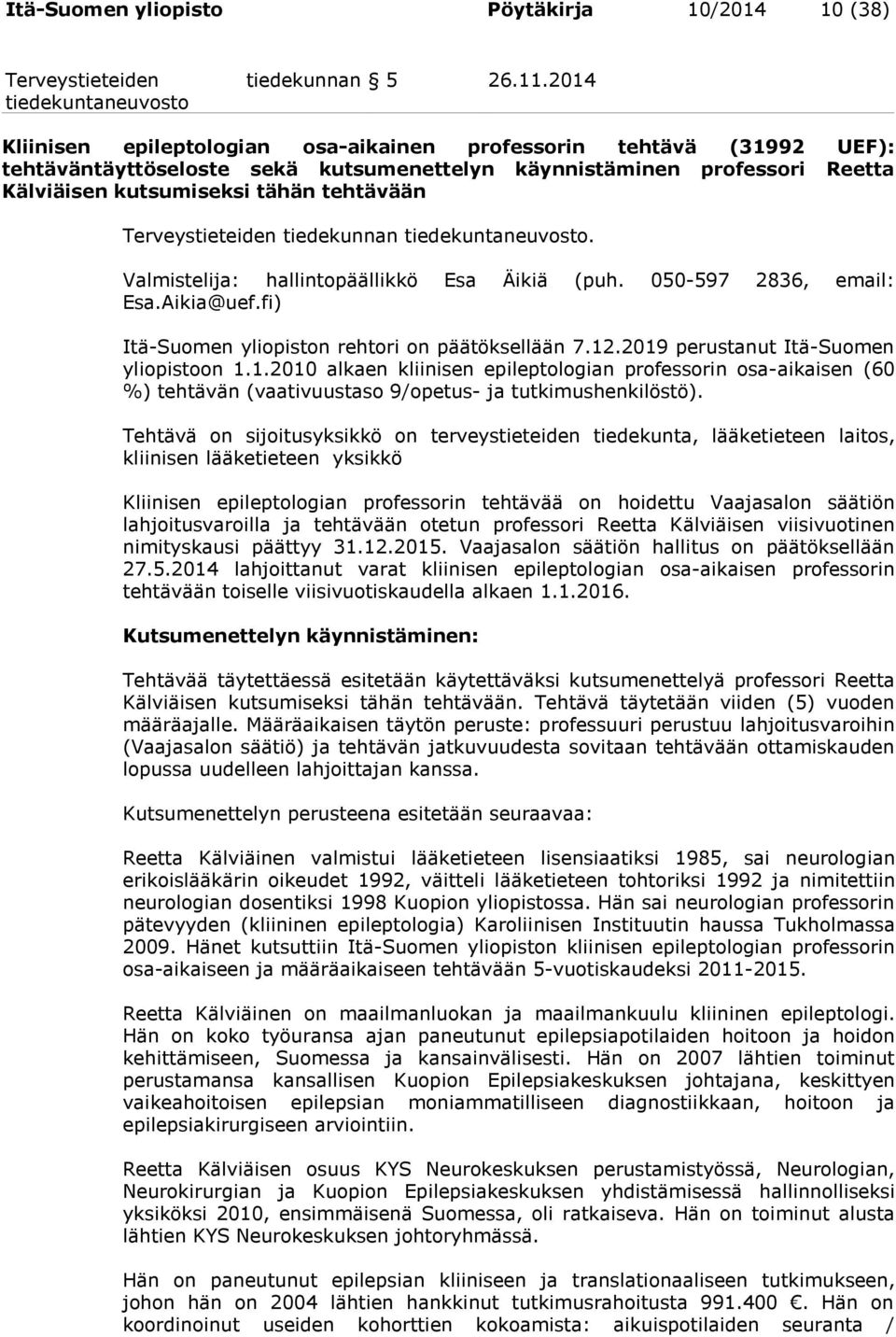 Terveystieteiden tiedekunnan. Valmistelija: hallintopäällikkö Esa Äikiä (puh. 050-597 2836, email: Esa.Aikia@uef.fi) Itä-Suomen yliopiston rehtori on päätöksellään 7.12.