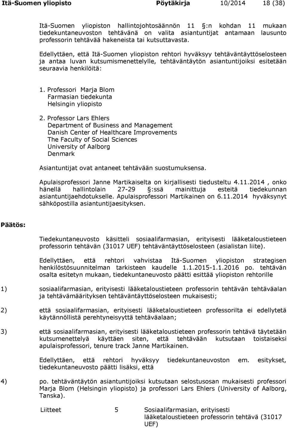 Edellyttäen, että Itä-Suomen yliopiston rehtori hyväksyy tehtäväntäyttöselosteen ja antaa luvan kutsumismenettelylle, tehtäväntäytön asiantuntijoiksi esitetään seuraavia henkilöitä: 1.