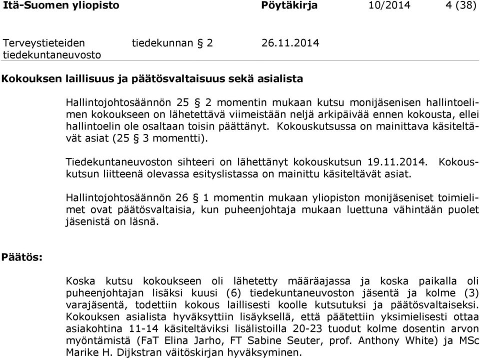 kokousta, ellei hallintoelin ole osaltaan toisin päättänyt. Kokouskutsussa on mainittava käsiteltävät asiat (25 3 momentti). Tiedekuntaneuvoston sihteeri on lähettänyt kokouskutsun 19.11.2014.