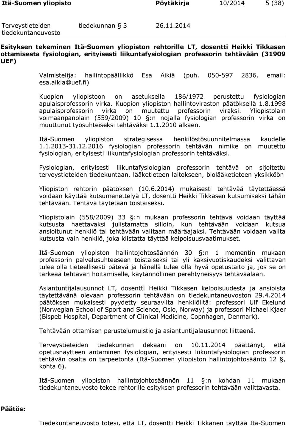 hallintopäällikkö Esa Äikiä (puh. 050-597 2836, email: esa.aikia@uef.fi) Kuopion yliopistoon on asetuksella 186/1972 perustettu fysiologian apulaisprofessorin virka.