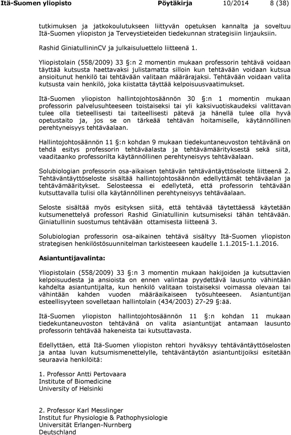 Yliopistolain (558/2009) 33 :n 2 momentin mukaan professorin tehtävä voidaan täyttää kutsusta haettavaksi julistamatta silloin kun tehtävään voidaan kutsua ansioitunut henkilö tai tehtävään valitaan