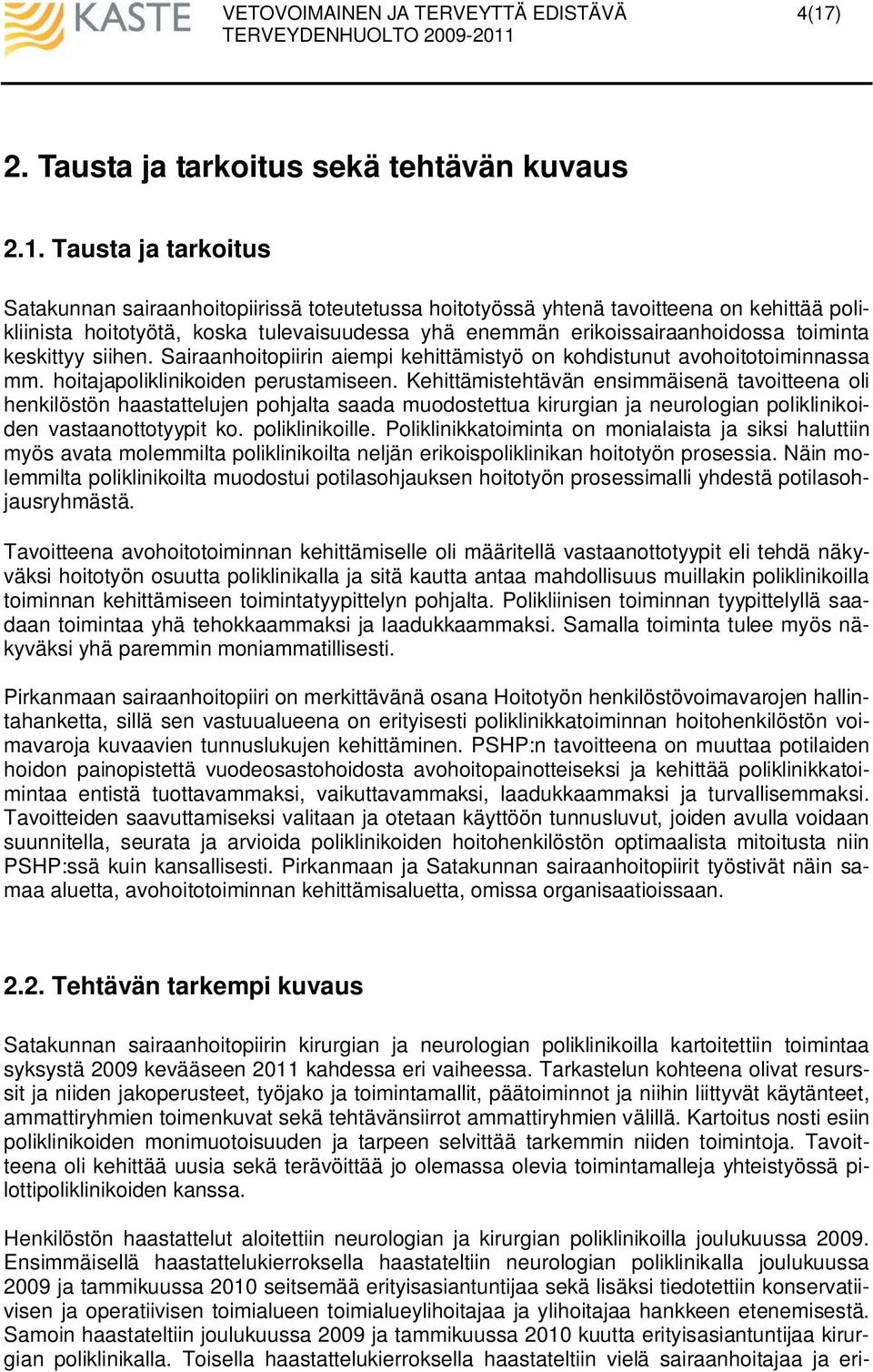 Kehittämistehtävän ensimmäisenä tavoitteena oli henkilöstön haastattelujen pohjalta saada muodostettua kirurgian ja neurologian poliklinikoiden vastaanottotyypit ko. poliklinikoille.