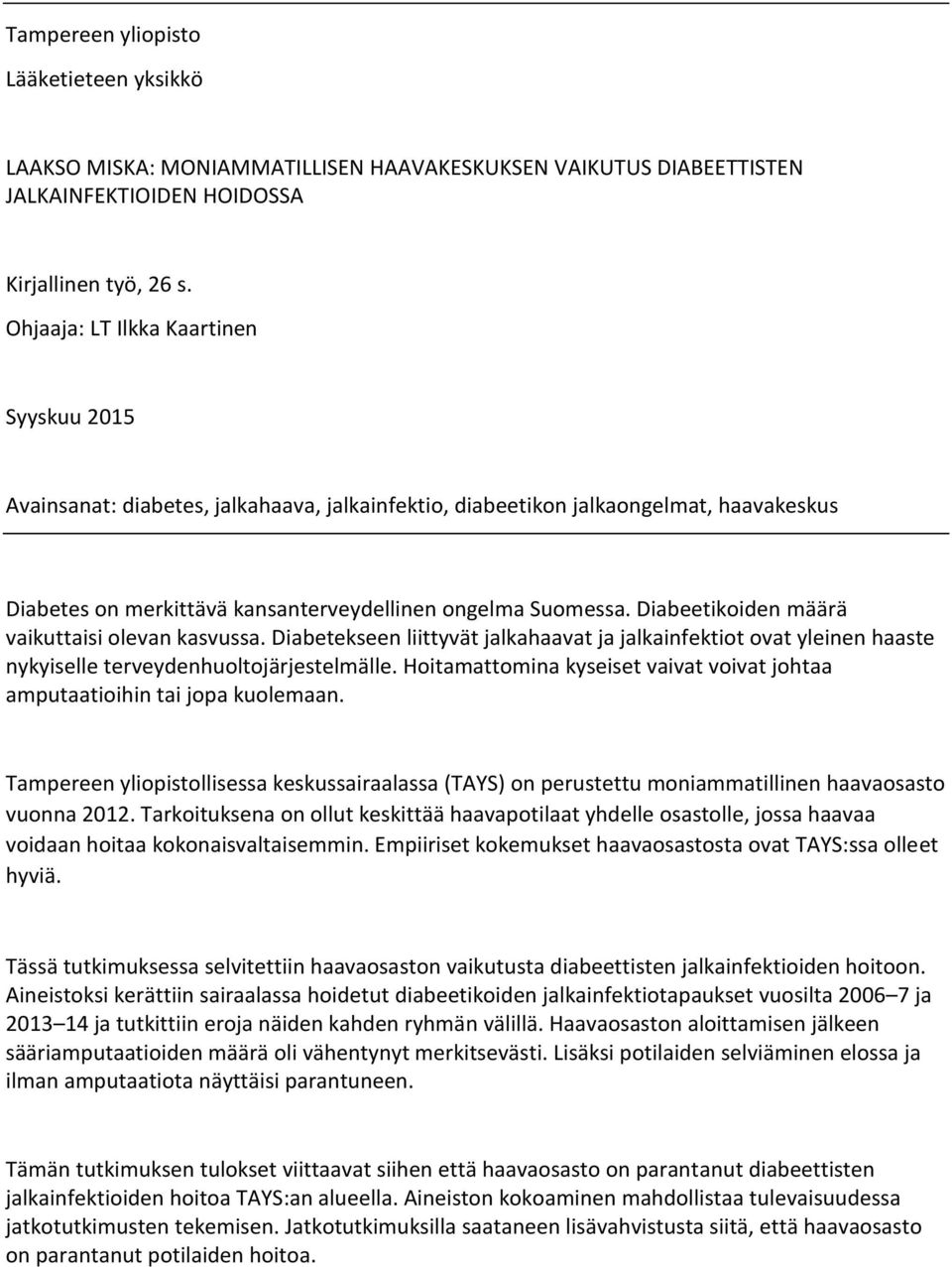 Diabeetikoiden määrä vaikuttaisi olevan kasvussa. Diabetekseen liittyvät jalkahaavat ja jalkainfektiot ovat yleinen haaste nykyiselle terveydenhuoltojärjestelmälle.