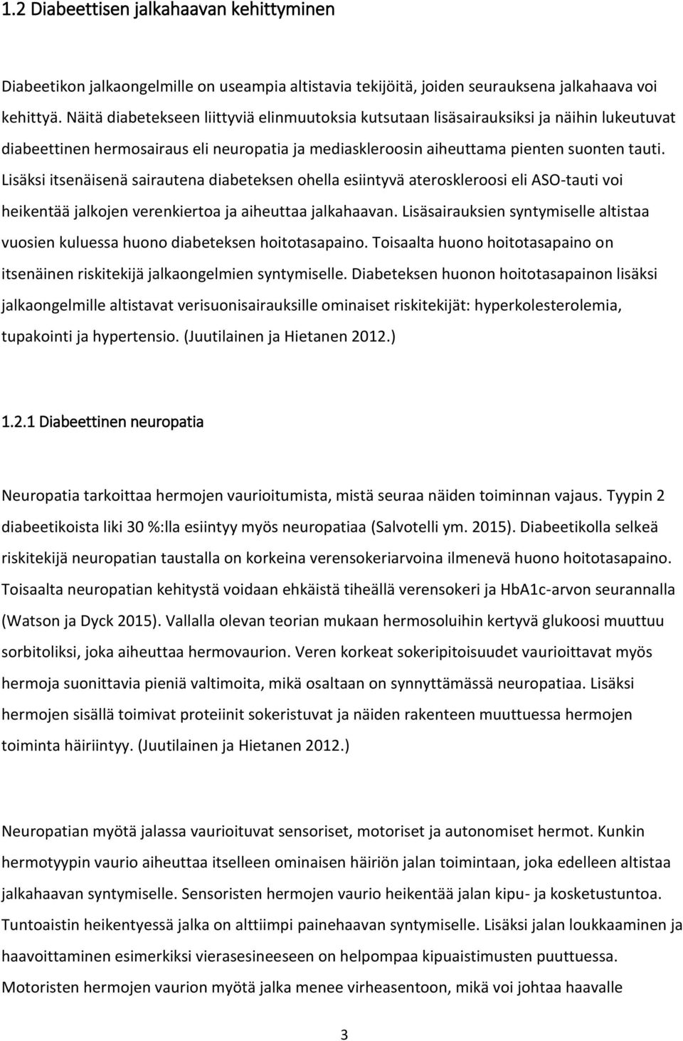 Lisäksi itsenäisenä sairautena diabeteksen ohella esiintyvä ateroskleroosi eli ASO-tauti voi heikentää jalkojen verenkiertoa ja aiheuttaa jalkahaavan.