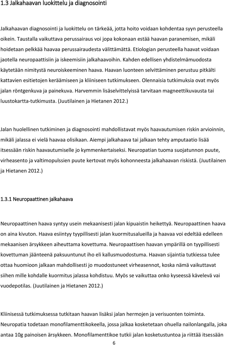 Etiologian perusteella haavat voidaan jaotella neuropaattisiin ja iskeemisiin jalkahaavoihin. Kahden edellisen yhdistelmämuodosta käytetään nimitystä neuroiskeeminen haava.