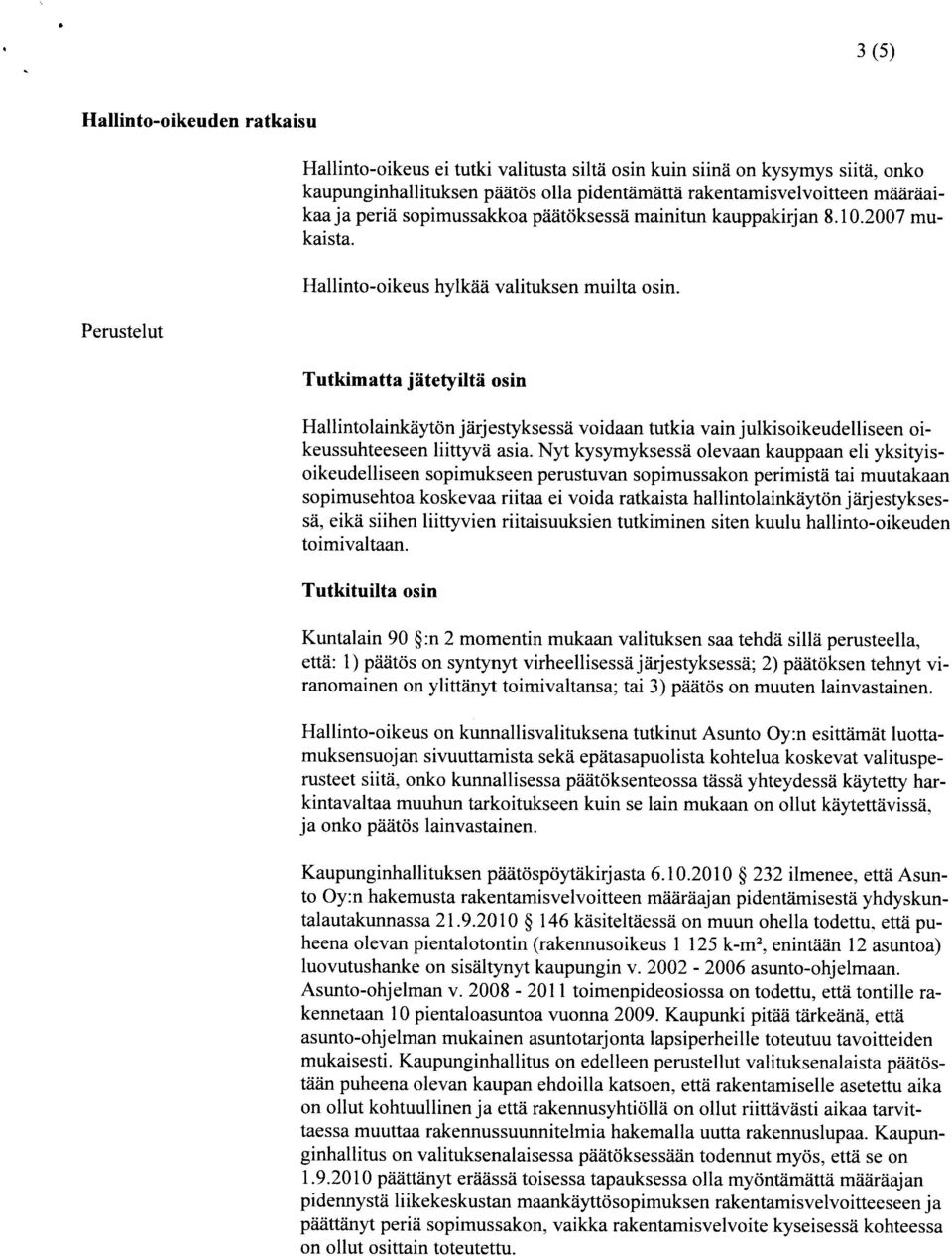 Tutkimatta jätetyiltä osin Hallintolainkäytön järjestyksessä voidaan tutkia vain julkisoikeudelliseen oikeussuhteeseen liittyvä asia.