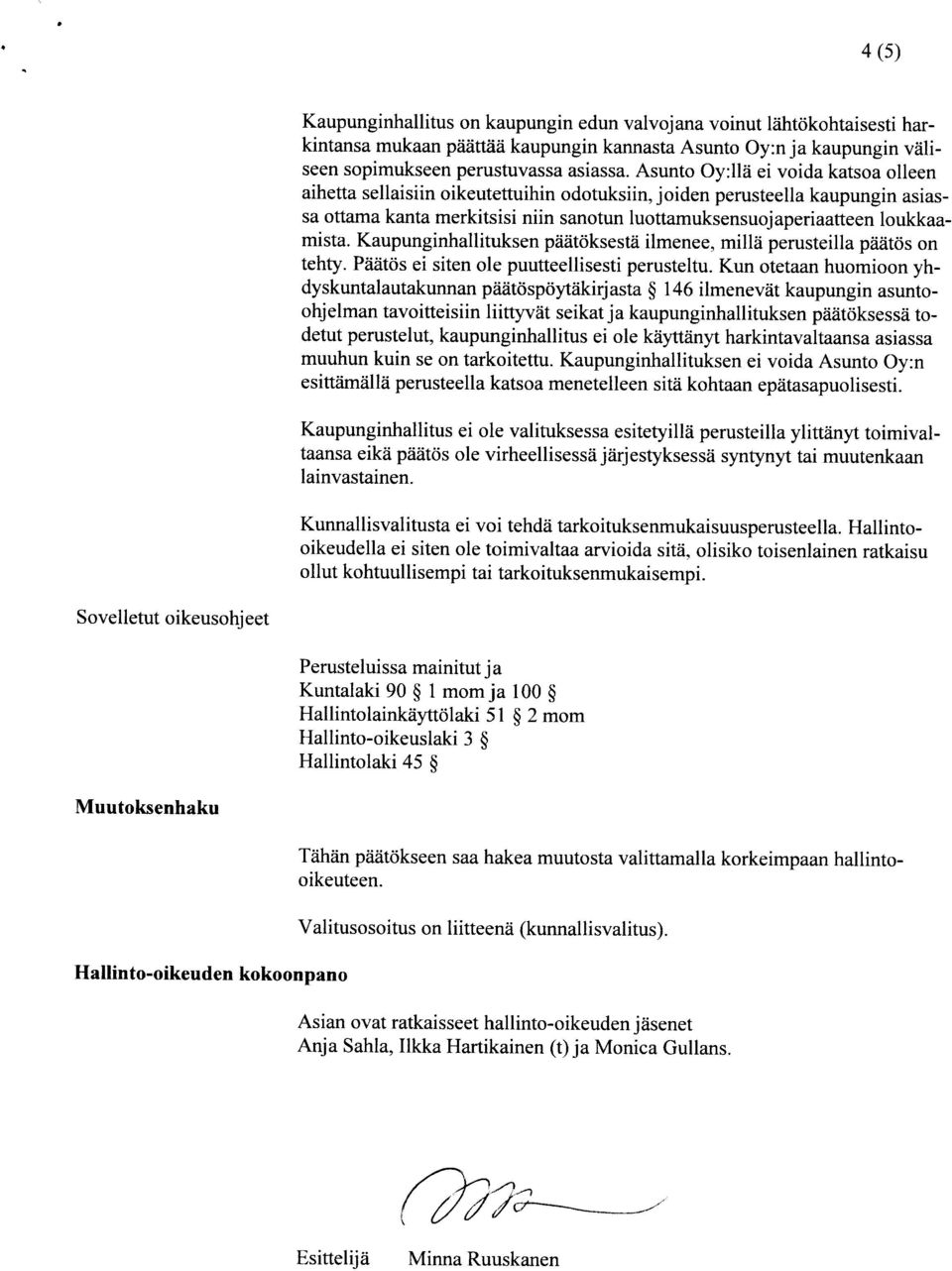 Kaupunginhallituksen päätöksestä ilmenee, millä perusteilla päätös on tehty. Päätös ei siten ole puutteellisesti perusteltu.