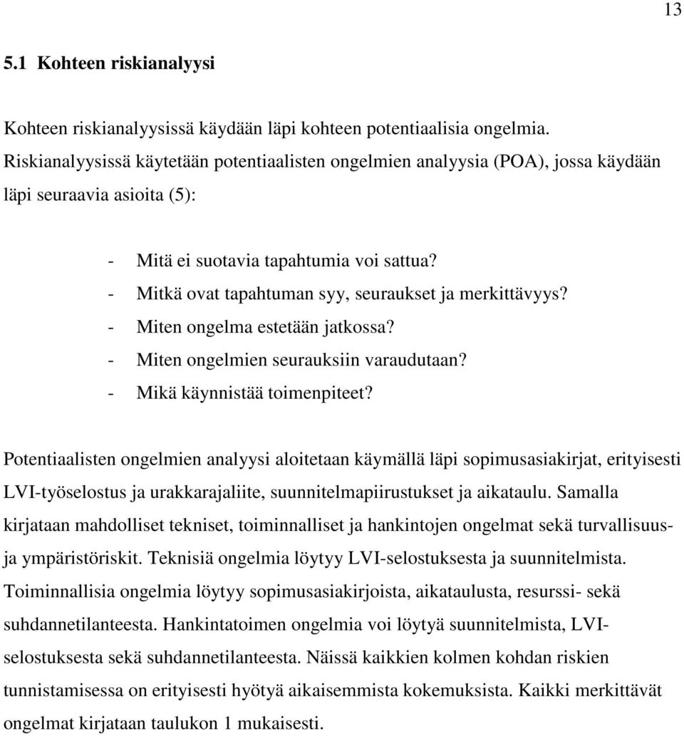 - Mitkä ovat tapahtuman syy, seuraukset ja merkittävyys? - Miten ongelma estetään jatkossa? - Miten ongelmien seurauksiin varaudutaan? - Mikä käynnistää toimenpiteet?