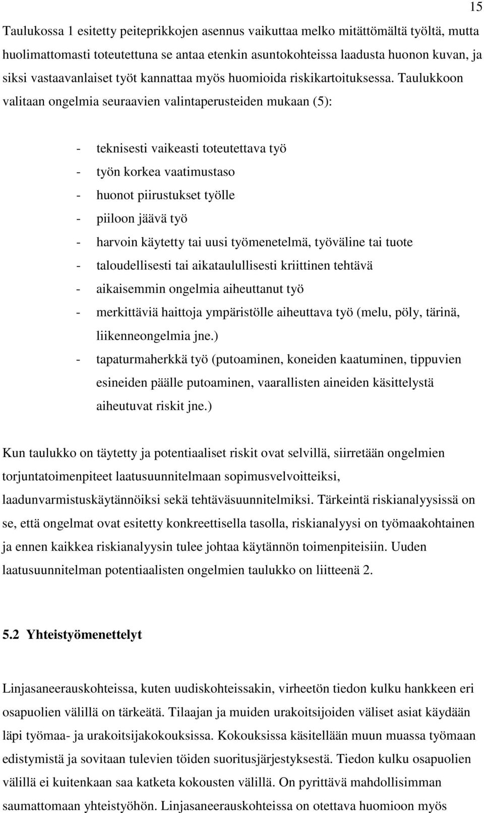 Taulukkoon valitaan ongelmia seuraavien valintaperusteiden mukaan (5): - teknisesti vaikeasti toteutettava työ - työn korkea vaatimustaso - huonot piirustukset työlle - piiloon jäävä työ - harvoin