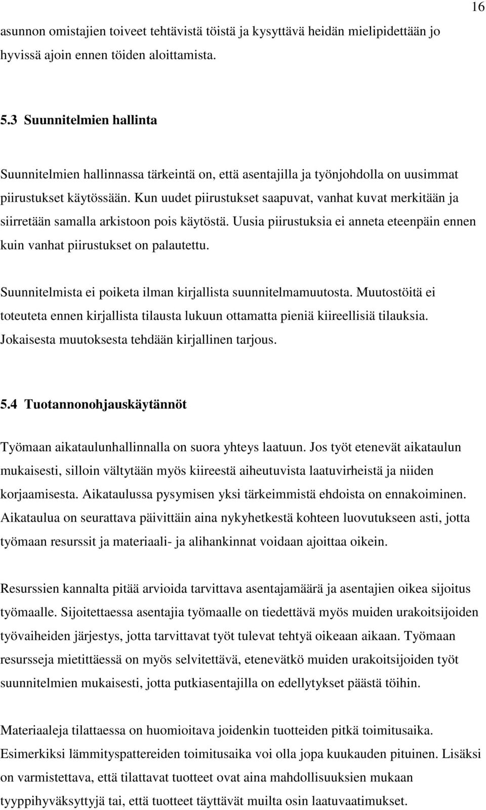 Kun uudet piirustukset saapuvat, vanhat kuvat merkitään ja siirretään samalla arkistoon pois käytöstä. Uusia piirustuksia ei anneta eteenpäin ennen kuin vanhat piirustukset on palautettu.