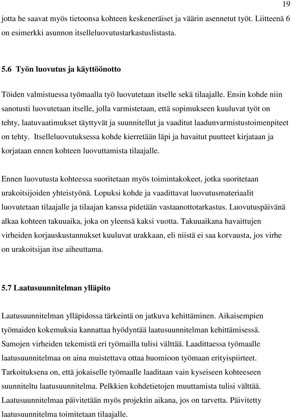 Ensin kohde niin sanotusti luovutetaan itselle, jolla varmistetaan, että sopimukseen kuuluvat työt on tehty, laatuvaatimukset täyttyvät ja suunnitellut ja vaaditut laadunvarmistustoimenpiteet on