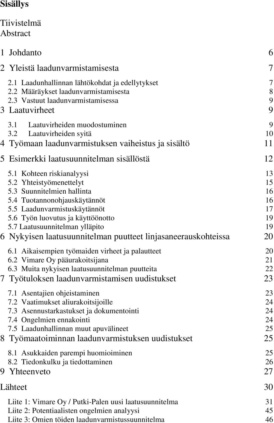 2 Laatuvirheiden syitä 10 4 Työmaan laadunvarmistuksen vaiheistus ja sisältö 11 5 Esimerkki laatusuunnitelman sisällöstä 12 5.1 Kohteen riskianalyysi 13 5.2 Yhteistyömenettelyt 15 5.