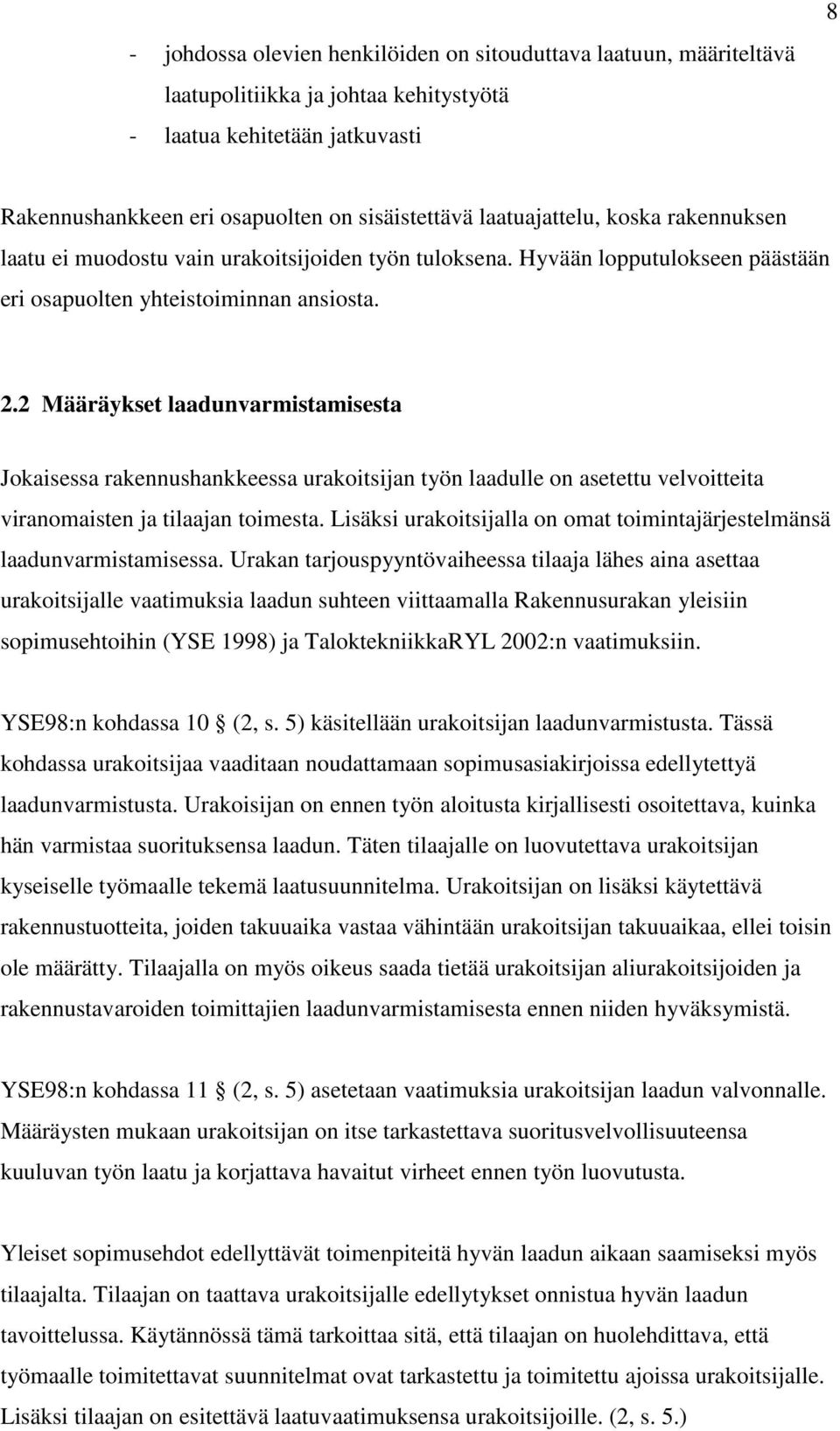 2 Määräykset laadunvarmistamisesta Jokaisessa rakennushankkeessa urakoitsijan työn laadulle on asetettu velvoitteita viranomaisten ja tilaajan toimesta.